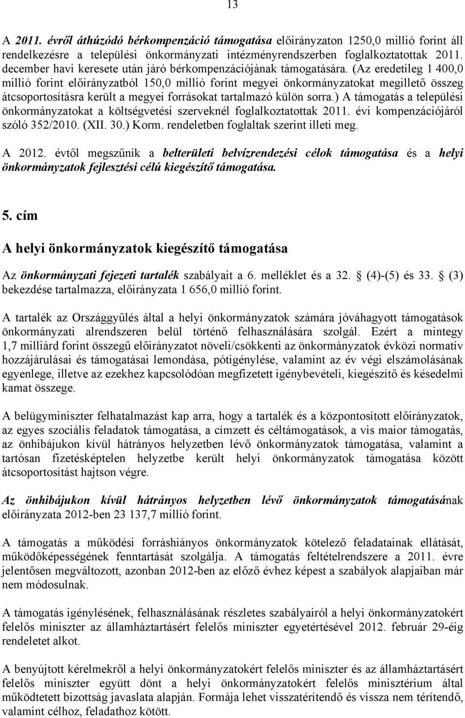 (Az eredetileg 1 400,0 millió forint előirányzatból 150,0 millió forint megyei önkormányzatokat megillető összeg átcsoportosításra került a megyei forrásokat tartalmazó külön sorra.