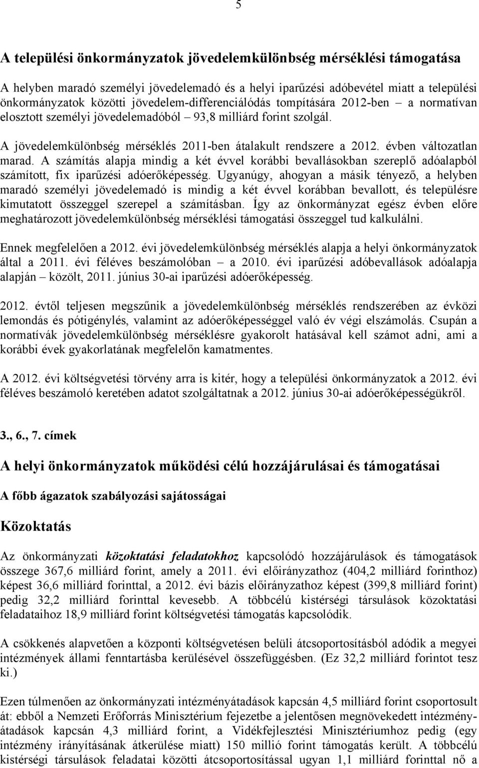 évben változatlan marad. A számítás alapja mindig a két évvel korábbi bevallásokban szereplő adóalapból számított, fix iparűzési adóerőképesség.