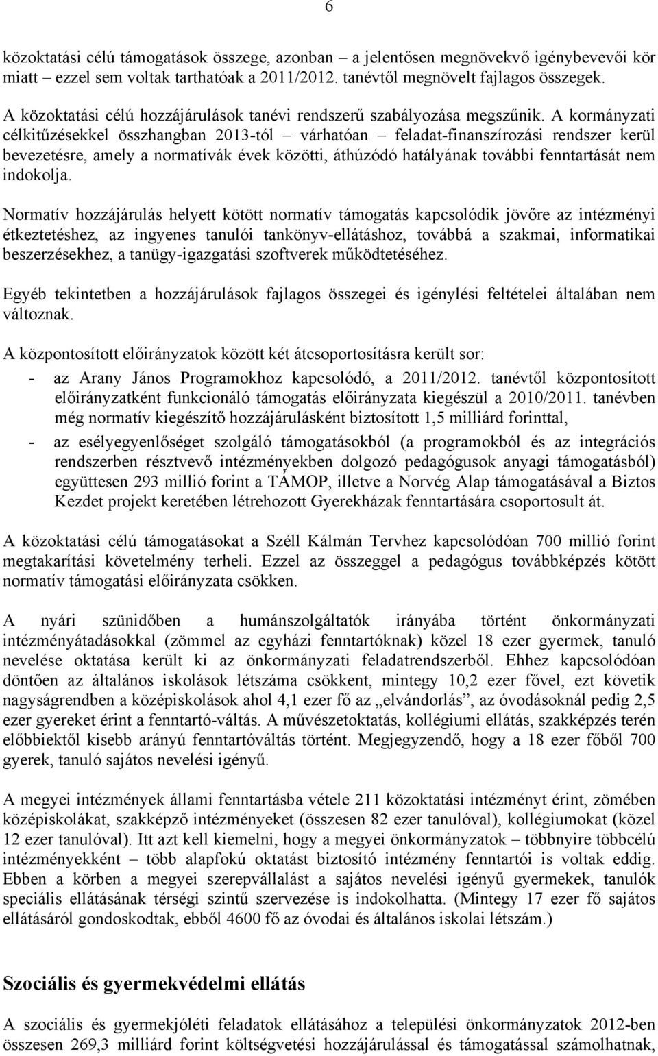 A kormányzati célkitűzésekkel összhangban 2013-tól várhatóan feladat-finanszírozási rendszer kerül bevezetésre, amely a normatívák évek közötti, áthúzódó hatályának további fenntartását nem indokolja.