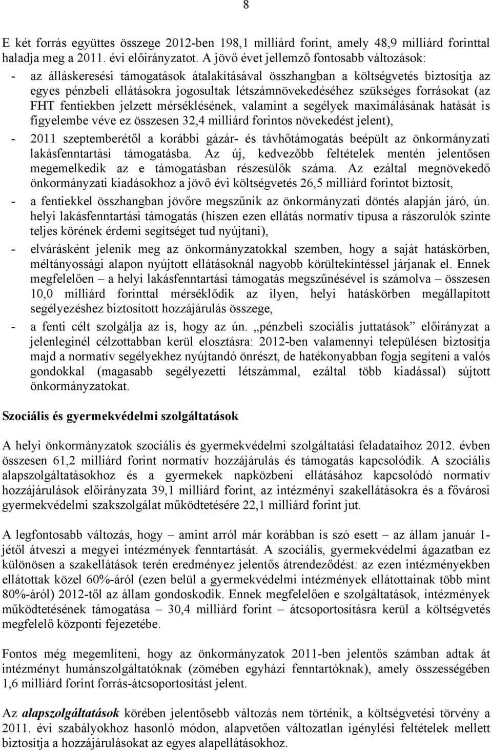 forrásokat (az FHT fentiekben jelzett mérséklésének, valamint a segélyek maximálásának hatását is figyelembe véve ez összesen 32,4 milliárd forintos növekedést jelent), - 2011 szeptemberétől a