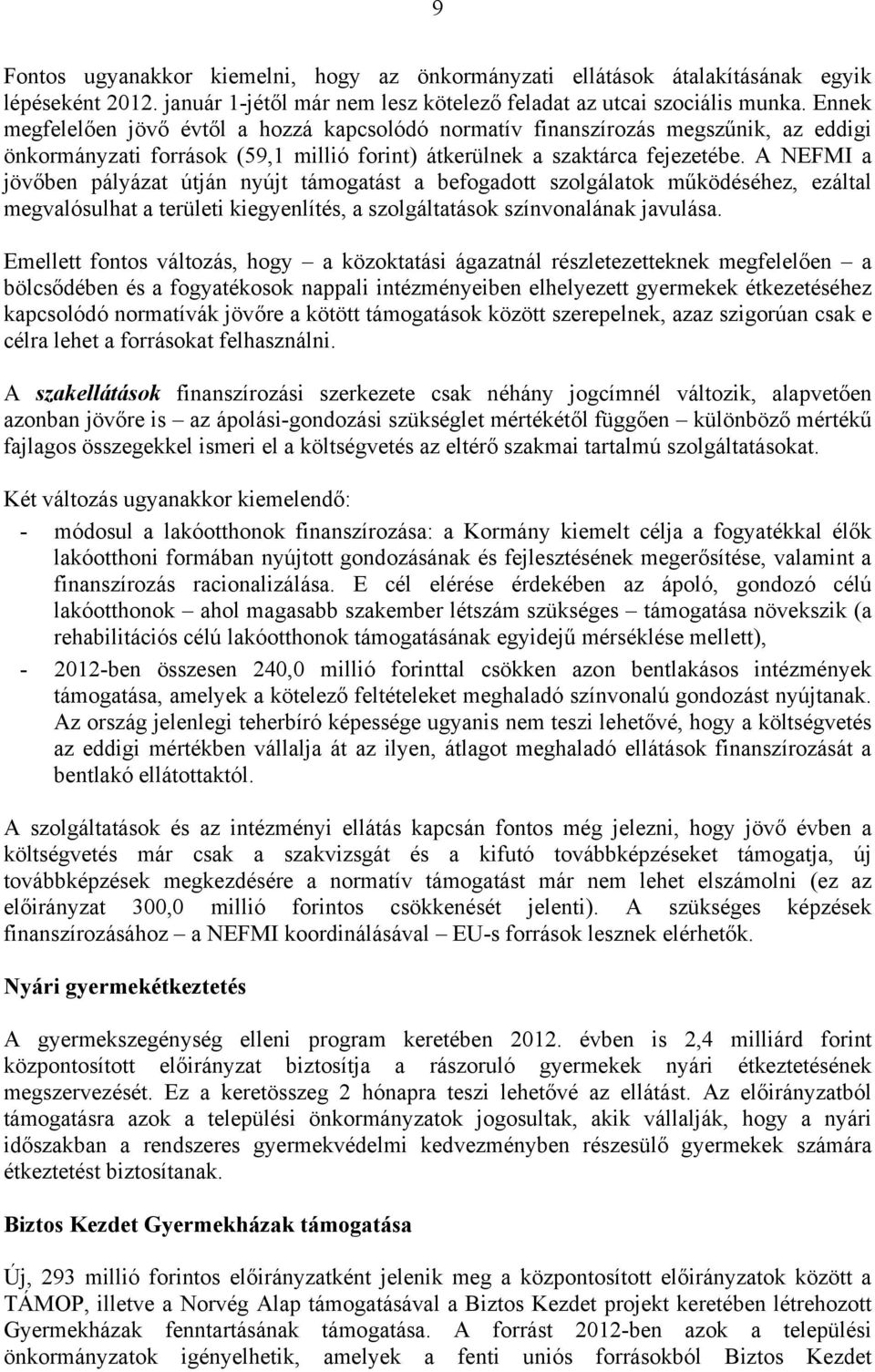 A NEFMI a jövőben pályázat útján nyújt támogatást a befogadott szolgálatok működéséhez, ezáltal megvalósulhat a területi kiegyenlítés, a szolgáltatások színvonalának javulása.