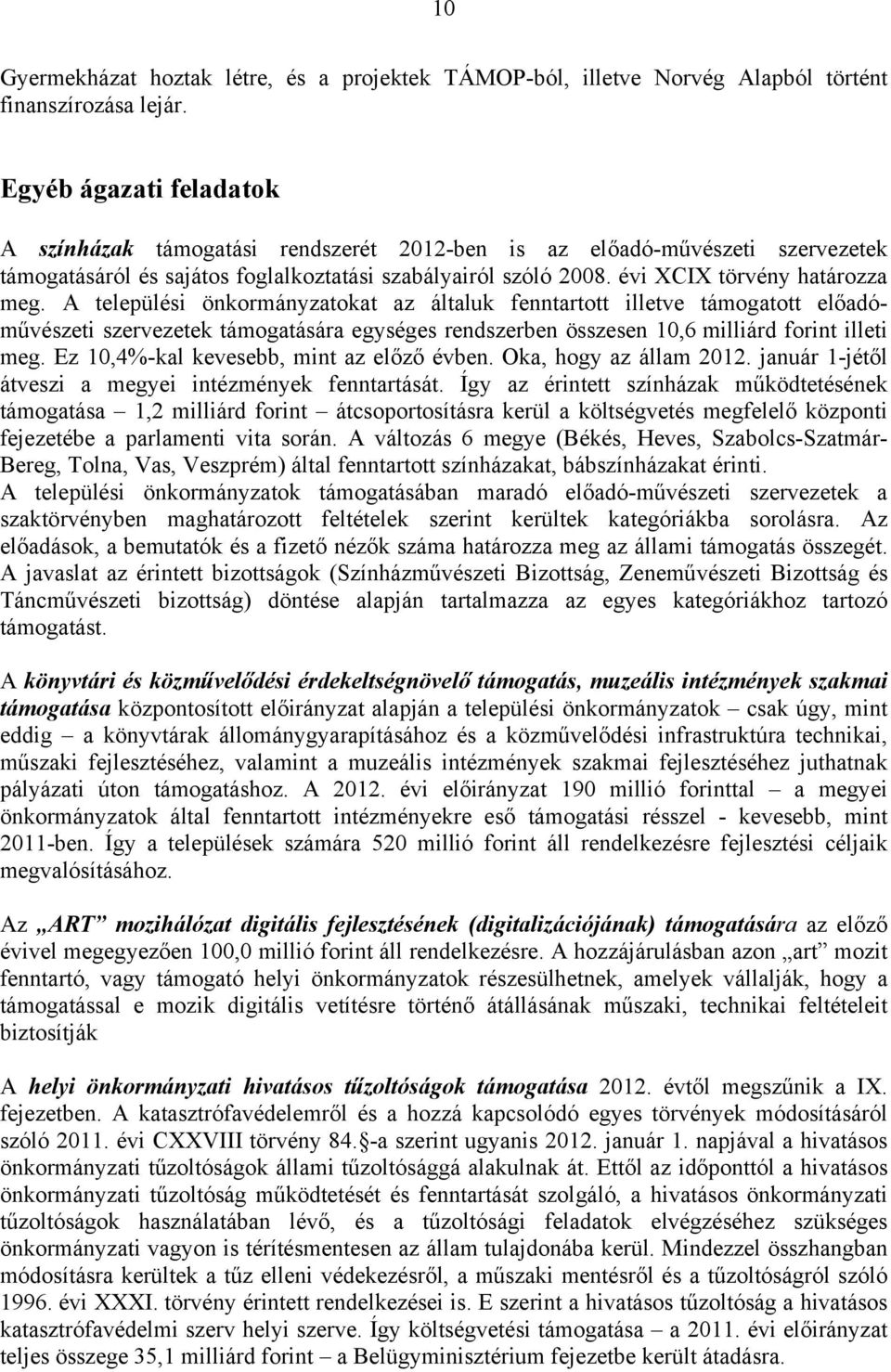 A települési önkormányzatokat az általuk fenntartott illetve támogatott előadóművészeti szervezetek támogatására egységes rendszerben összesen 10,6 milliárd forint illeti meg.