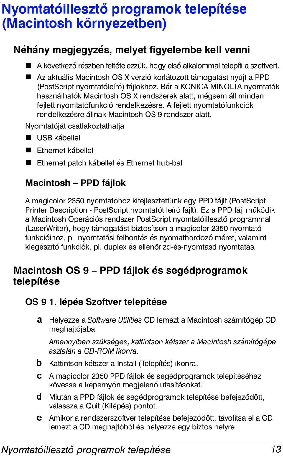 Bár a KONICA MINOLTA nyomtatók használhatók Macintosh OS X rendszerek alatt, mégsem áll minden fejlett nyomtatófunkció rendelkezésre.