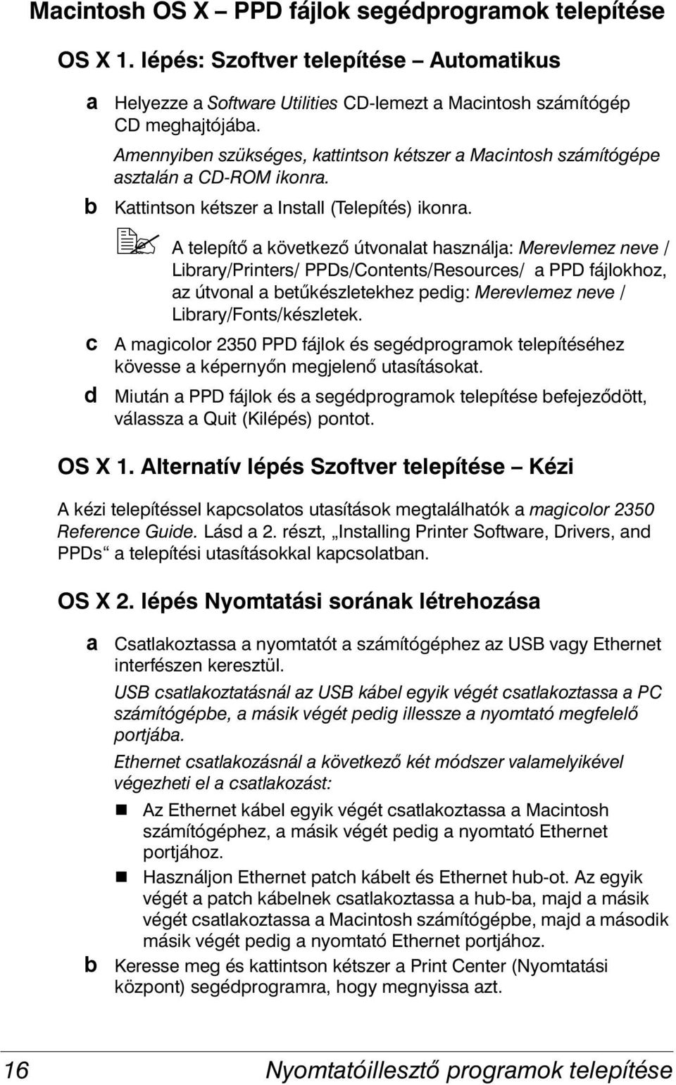 !" A telepítő a következő útvonalat használja: Merevlemez neve / Library/Printers/ PPDs/Contents/Resources/ a PPD fájlokhoz, az útvonal a betűkészletekhez pedig: Merevlemez neve /