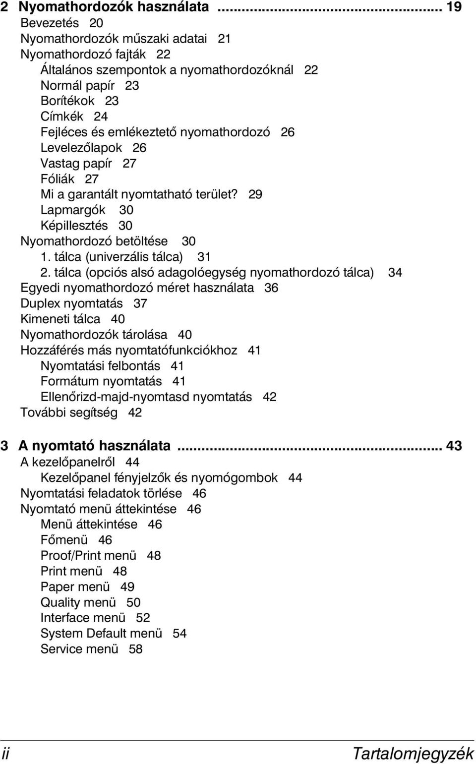 Levelezőlapok 26 Vastag papír 27 Fóliák 27 Mi a garantált nyomtatható terület? 29 Lapmargók 30 Képillesztés 30 Nyomathordozó betöltése 30 1. tálca (univerzális tálca) 31 2.