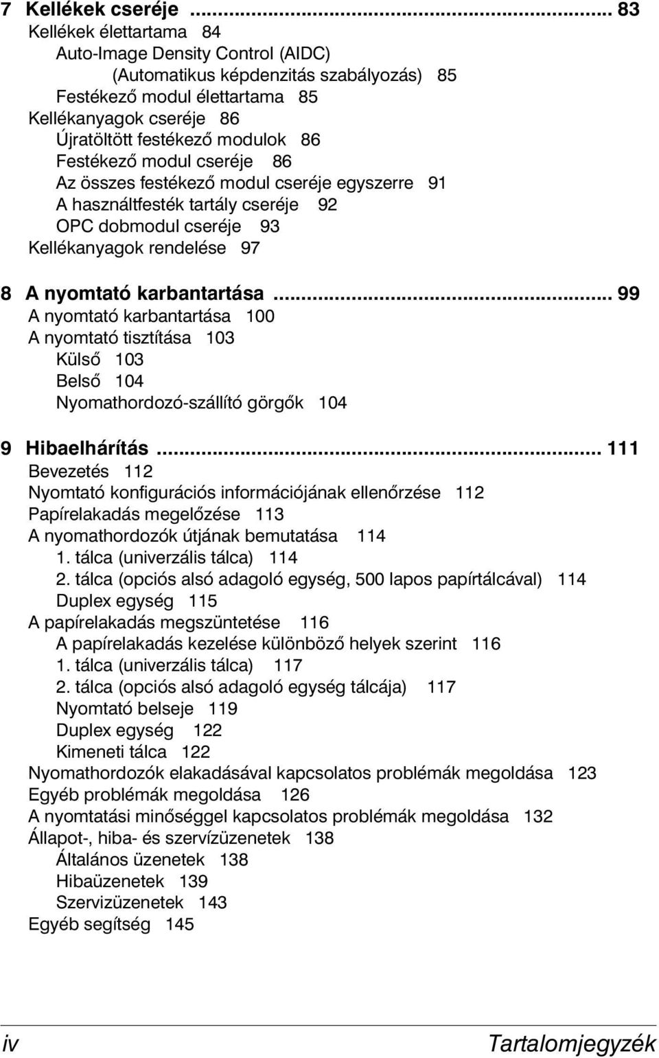 Festékező modul cseréje 86 Az összes festékező modul cseréje egyszerre 91 A használtfesték tartály cseréje 92 OPC dobmodul cseréje 93 Kellékanyagok rendelése 97 8 A nyomtató karbantartása.