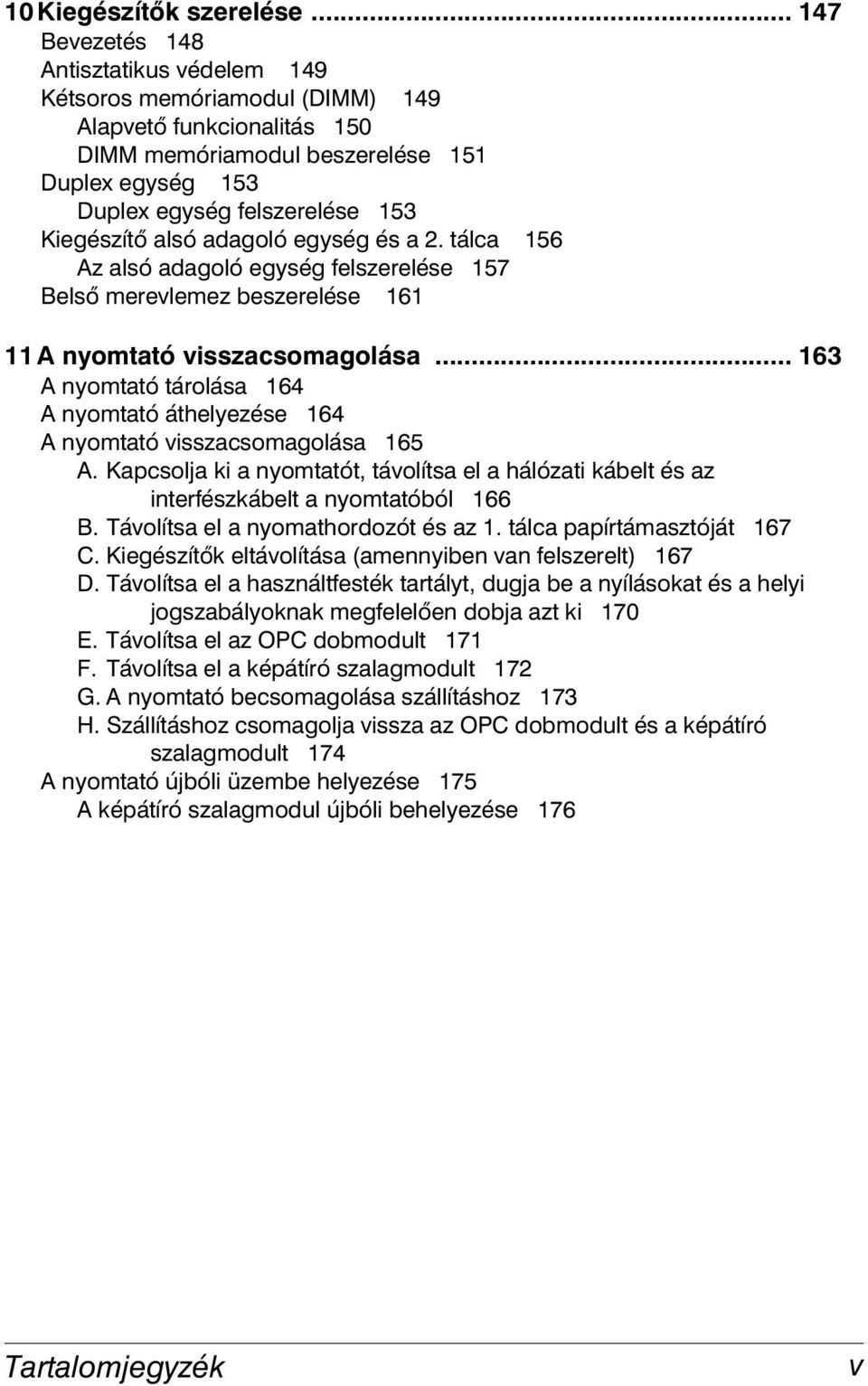 Kiegészítő alsó adagoló egység és a 2. tálca 156 Az alsó adagoló egység felszerelése 157 Belső merevlemez beszerelése 161 11 A nyomtató visszacsomagolása.