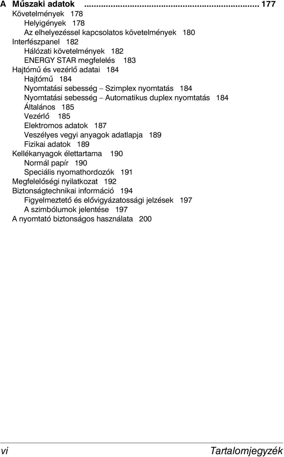 vezérlő adatai 184 Hajtómű 184 Nyomtatási sebesség Szimplex nyomtatás 184 Nyomtatási sebesség Automatikus duplex nyomtatás 184 Általános 185 Vezérlő 185 Elektromos adatok