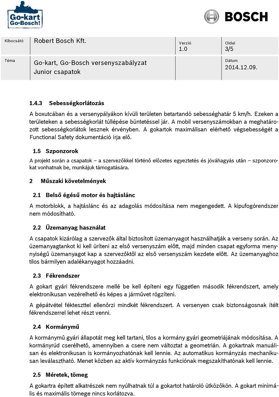 5 Szponzorok A projekt során a csapatok a szervezőkkel történő előzetes egyeztetés és jóváhagyás után szponzorokat vonhatnak be, munkájuk támogatására. 2 Műszaki követelmények 2.