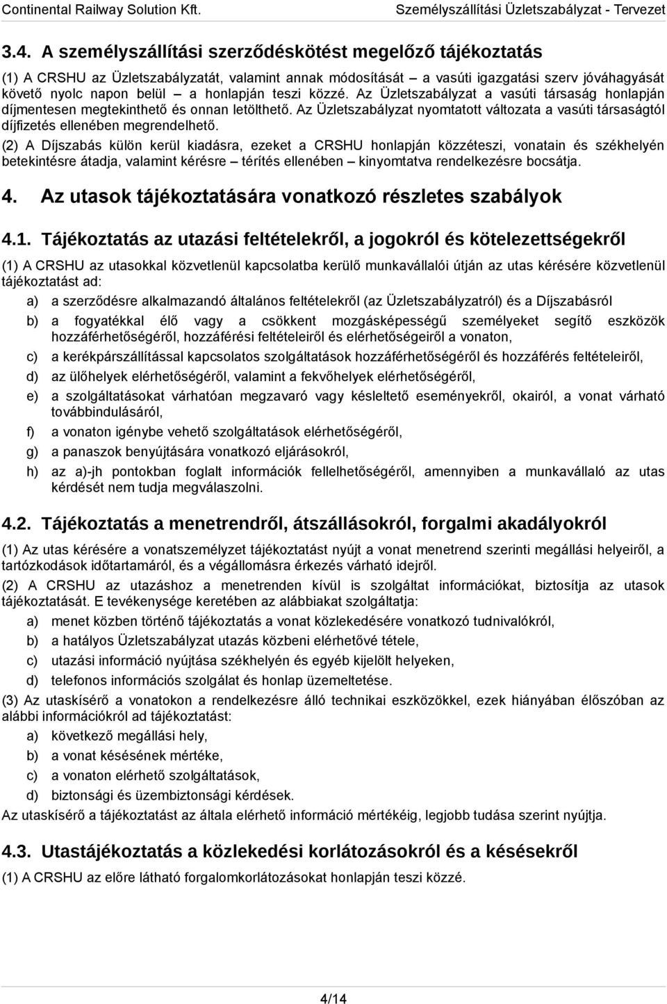 Az Üzletszabályzat nyomtatott változata a vasúti társaságtól díjfizetés ellenében megrendelhető.