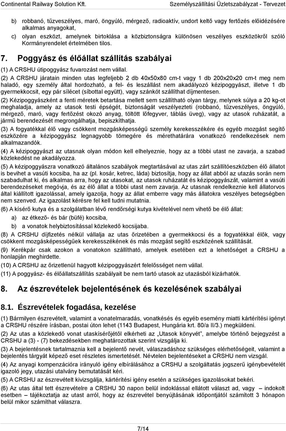 (2) A CRSHU járatain minden utas legfeljebb 2 db 40x50x80 cm-t vagy 1 db 200x20x20 cm-t meg nem haladó, egy személy által hordozható, a fel- és leszállást nem akadályozó kézipoggyászt, illetve 1 db