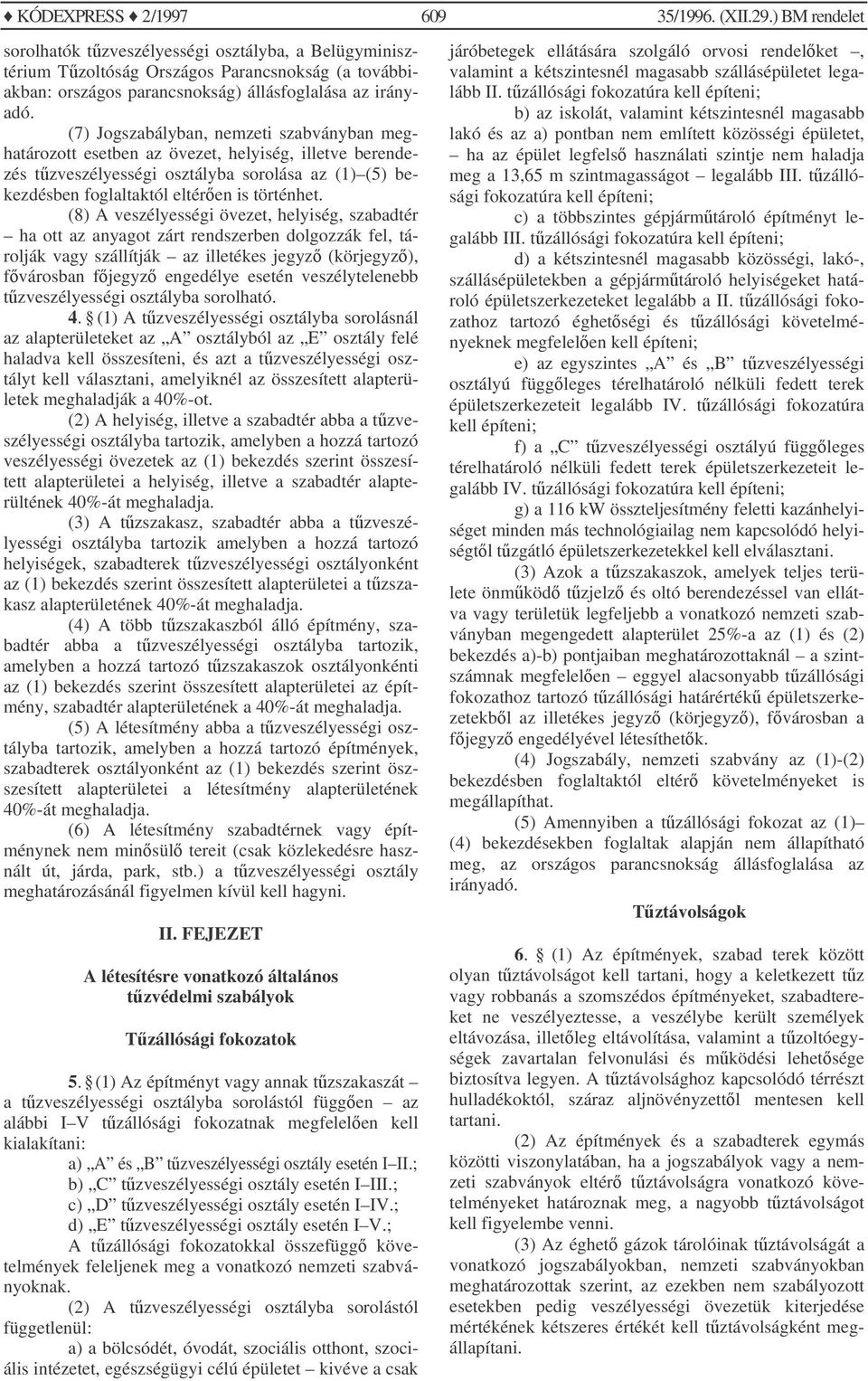 (7) Jogszabályban, nemzeti szabványban meghatározott esetben az övezet, helyiség, illetve berendezés tzveszélyességi osztályba sorolása az (1) (5) bekezdésben foglaltaktól eltéren is történhet.