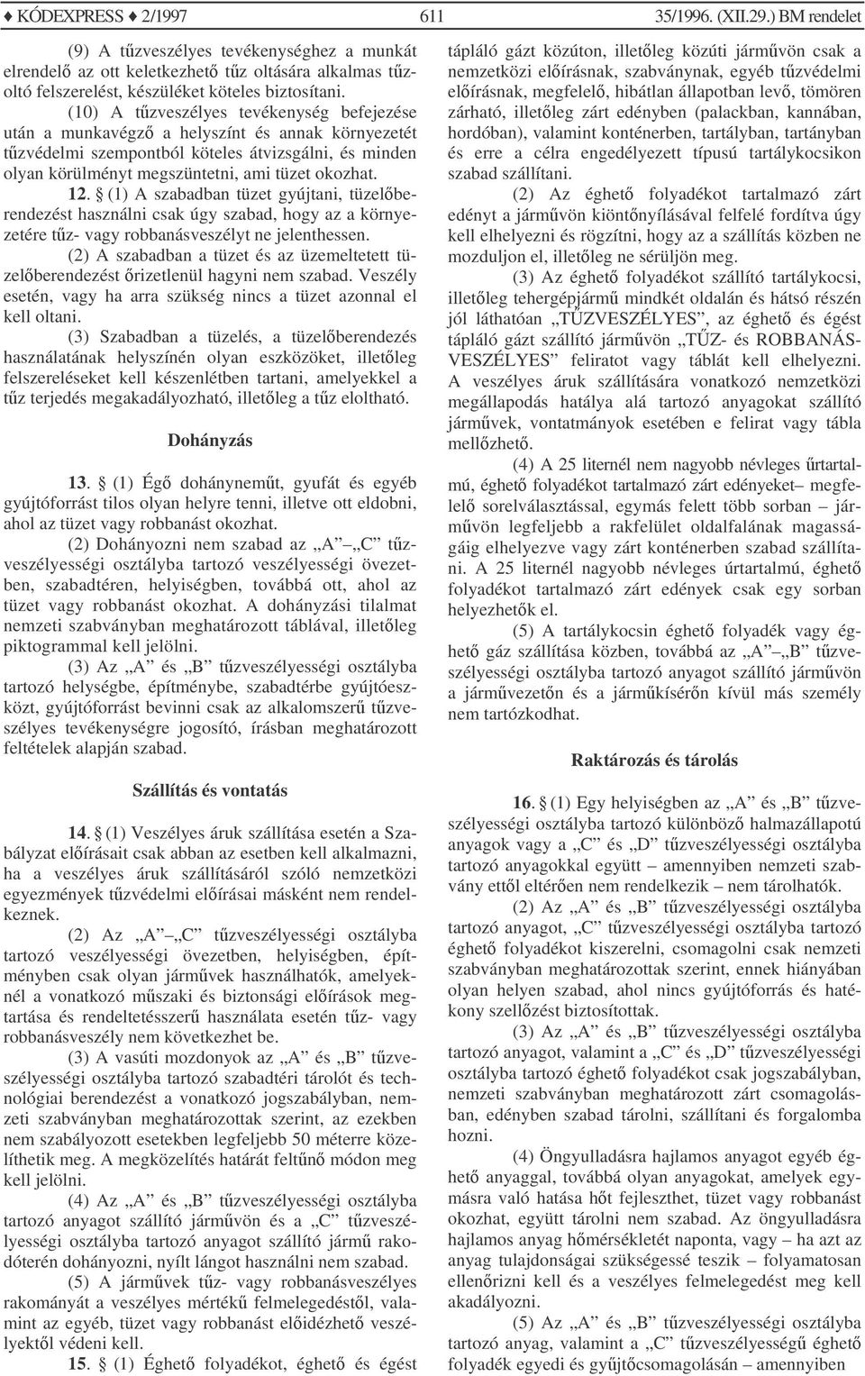 (1) A szabadban tüzet gyújtani, tüzelberendezést használni csak úgy szabad, hogy az a környezetére tz- vagy robbanásveszélyt ne jelenthessen.