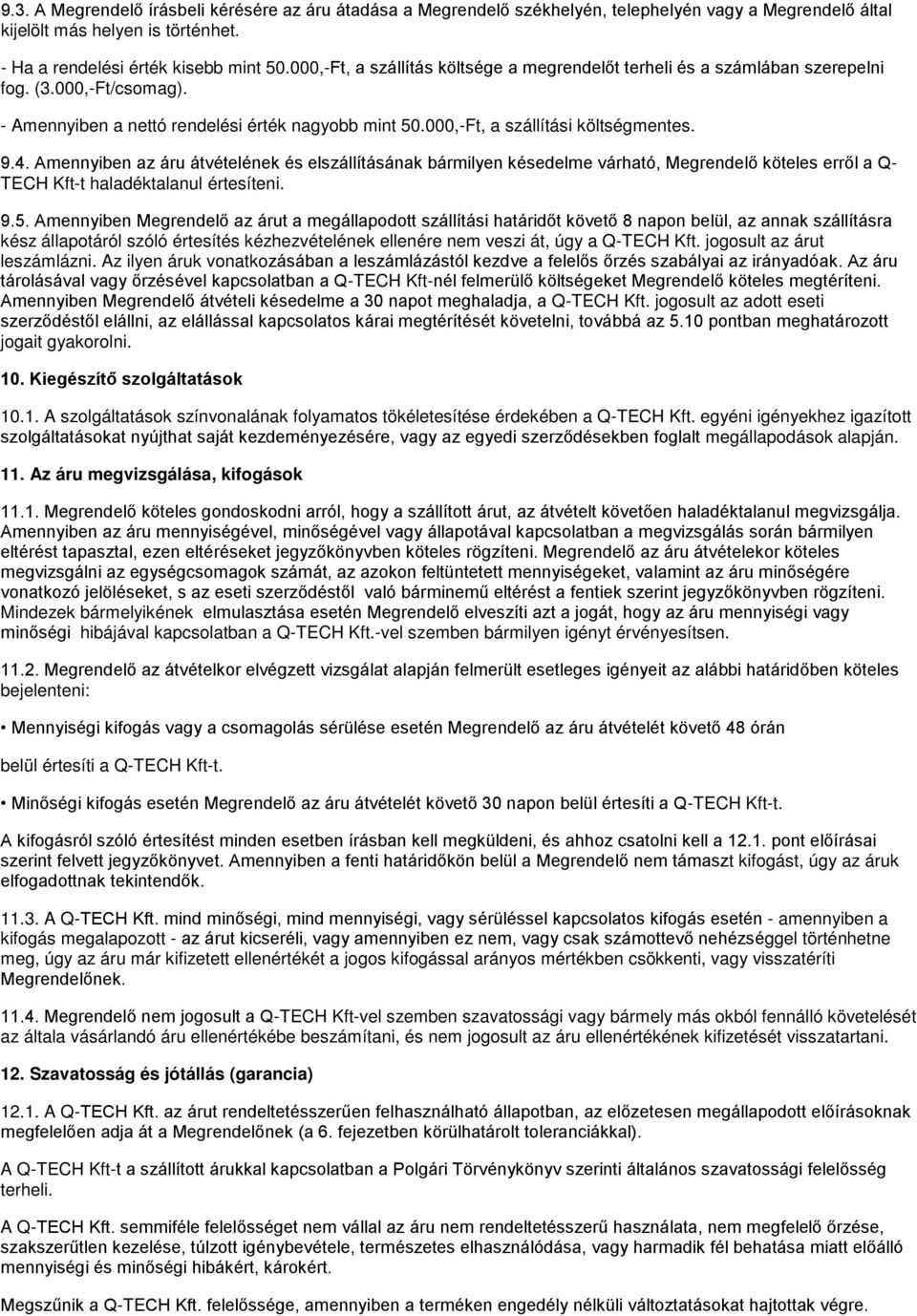 Amennyiben az áru átvételének és elszállításának bármilyen késedelme várható, Megrendelő köteles erről a Q- TECH Kft-t haladéktalanul értesíteni. 9.5.