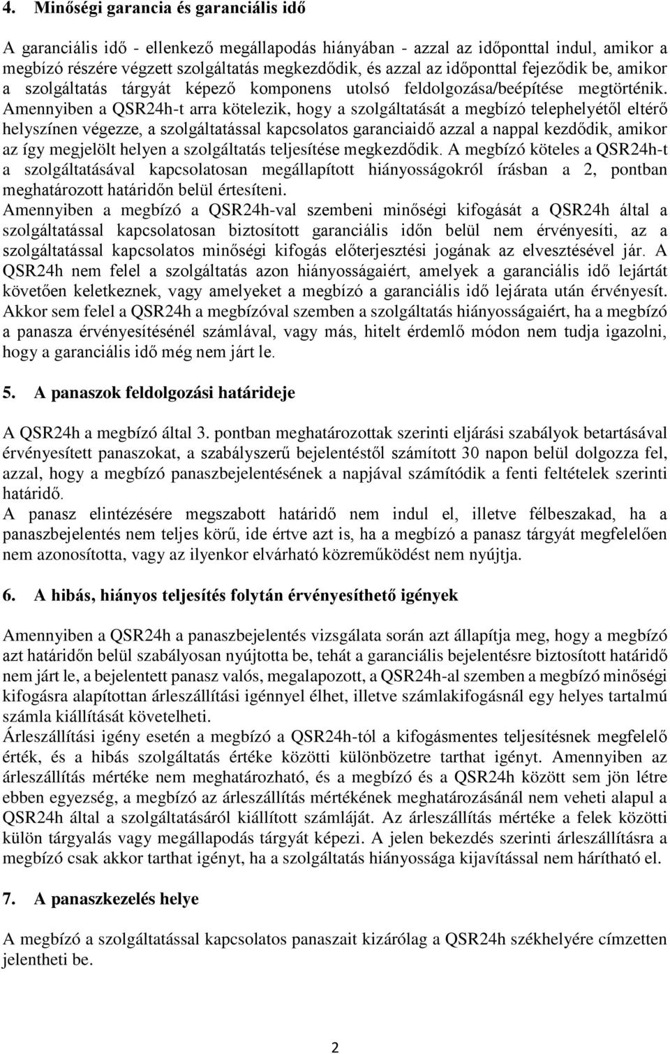 Amennyiben a QSR24h-t arra kötelezik, hogy a szolgáltatását a megbízó telephelyétől eltérő helyszínen végezze, a szolgáltatással kapcsolatos garanciaidő azzal a nappal kezdődik, amikor az így