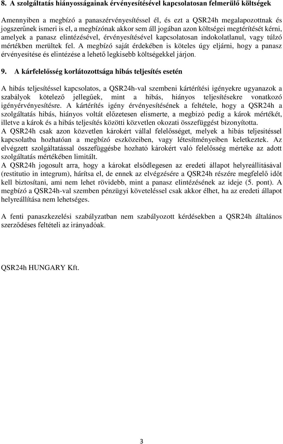 A megbízó saját érdekében is köteles úgy eljárni, hogy a panasz érvényesítése és elintézése a lehető legkisebb költségekkel járjon. 9.