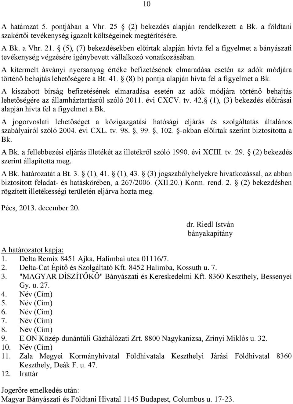 A kitermelt ásványi nyersanyag értéke befizetésének elmaradása esetén az adók módjára történő behajtás lehetőségére a Bt. 41. (8) b) pontja alapján hívta fel a figyelmet a Bk.