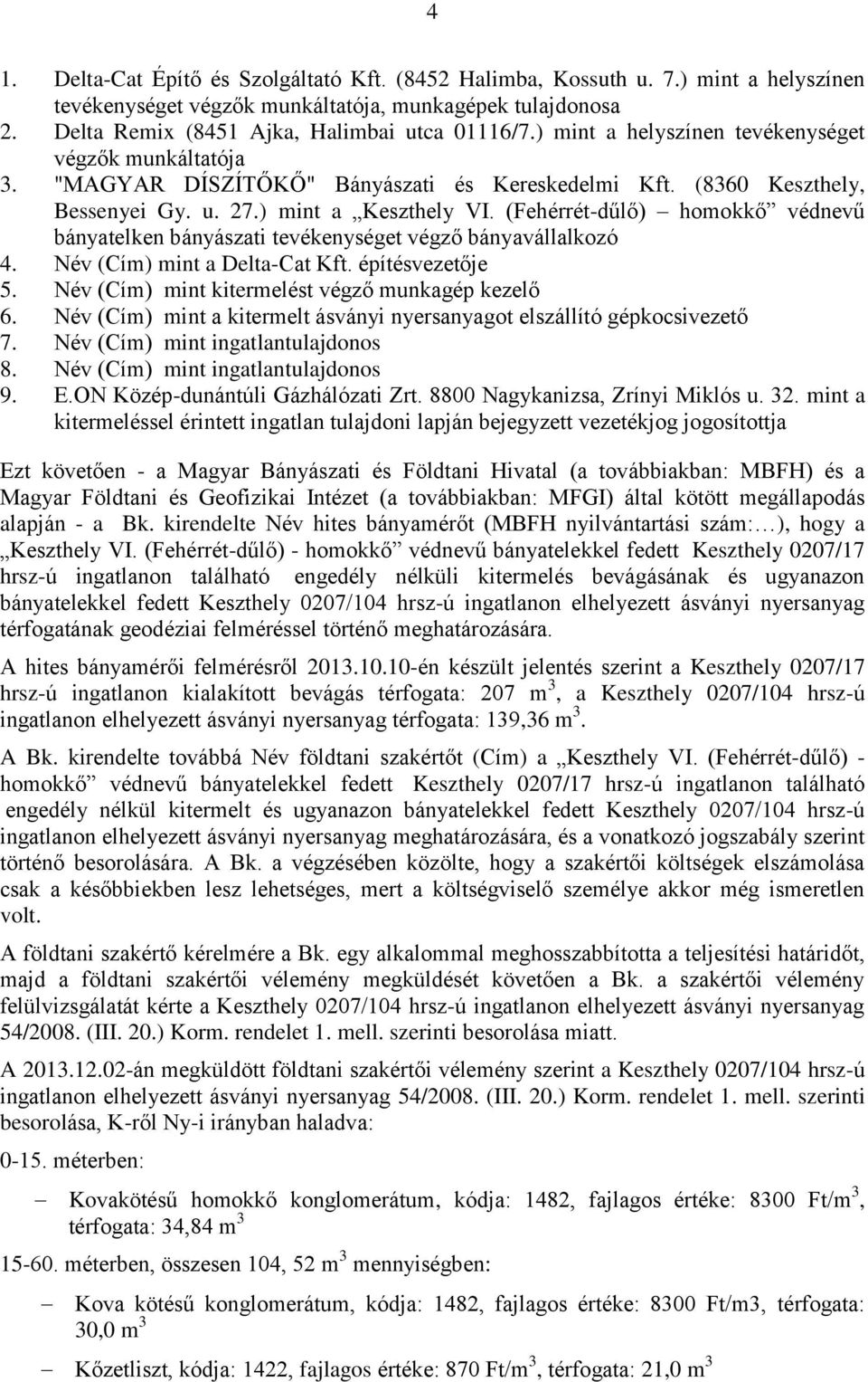 (Fehérrét-dűlő) homokkő védnevű bányatelken bányászati tevékenységet végző bányavállalkozó 4. Név (Cím) mint a Delta-Cat Kft. építésvezetője 5. Név (Cím) mint kitermelést végző munkagép kezelő 6.