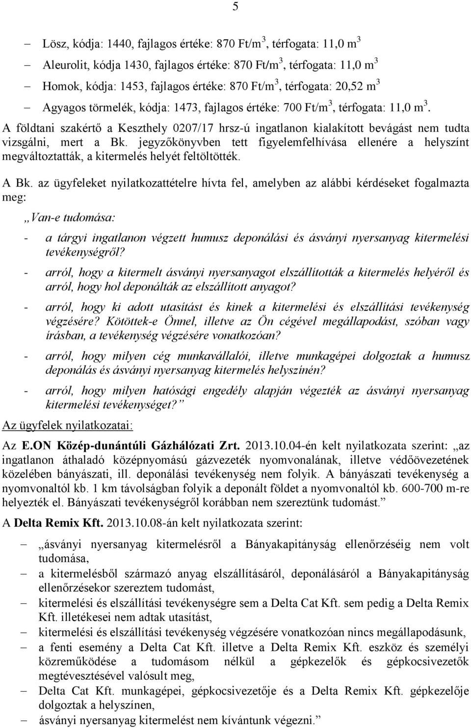 A földtani szakértő a Keszthely 0207/17 hrsz-ú ingatlanon kialakított bevágást nem tudta vizsgálni, mert a Bk.