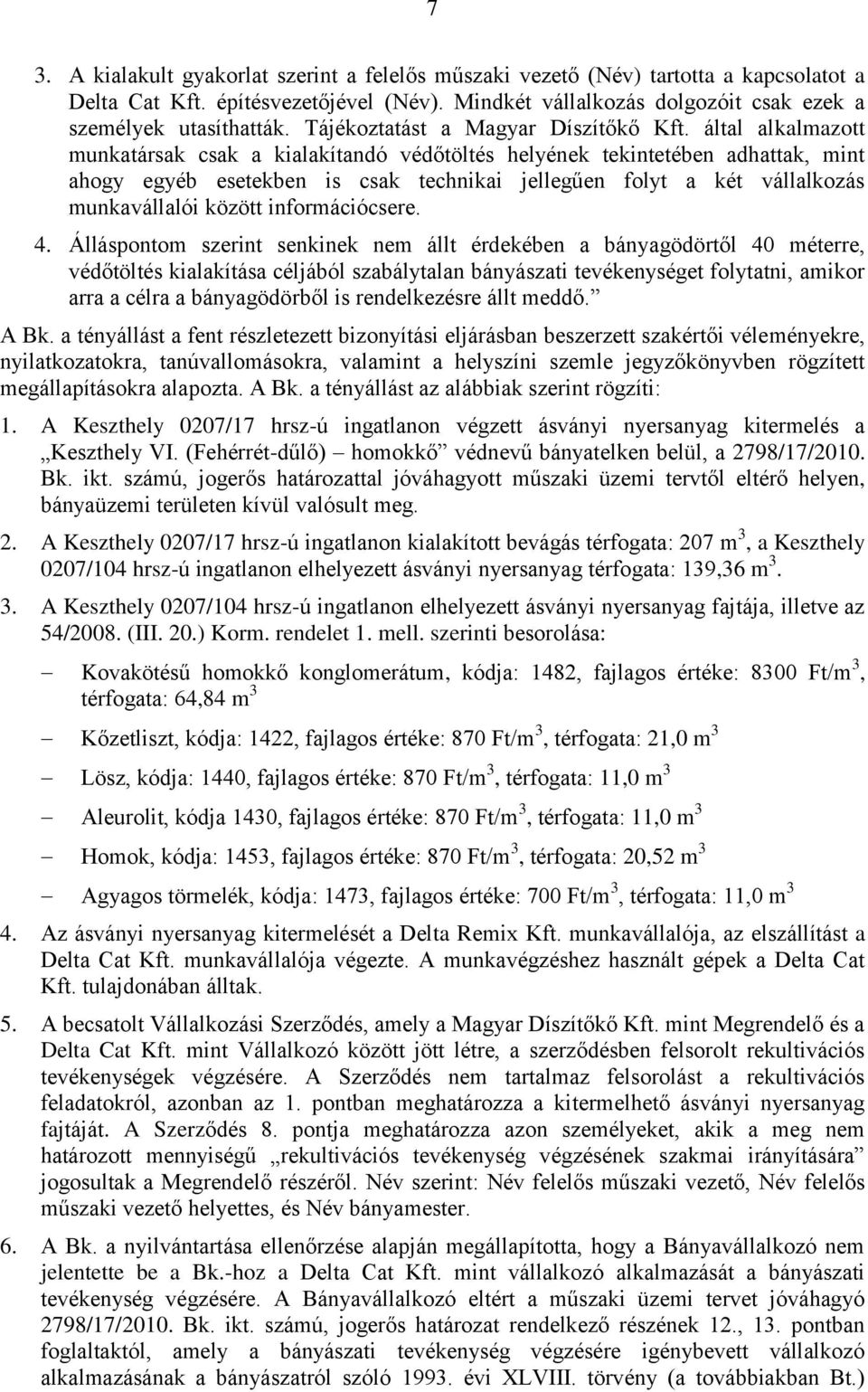 által alkalmazott munkatársak csak a kialakítandó védőtöltés helyének tekintetében adhattak, mint ahogy egyéb esetekben is csak technikai jellegűen folyt a két vállalkozás munkavállalói között