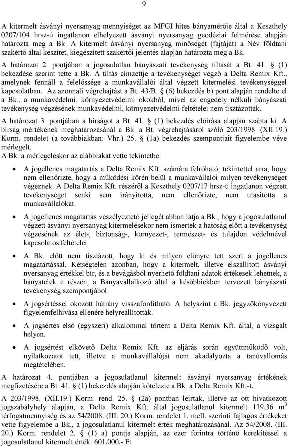 pontjában a jogosulatlan bányászati tevékenység tiltását a Bt. 41. (1) bekezdése szerint tette a Bk. A tiltás címzettje a tevékenységet végző a Delta Remix Kft.