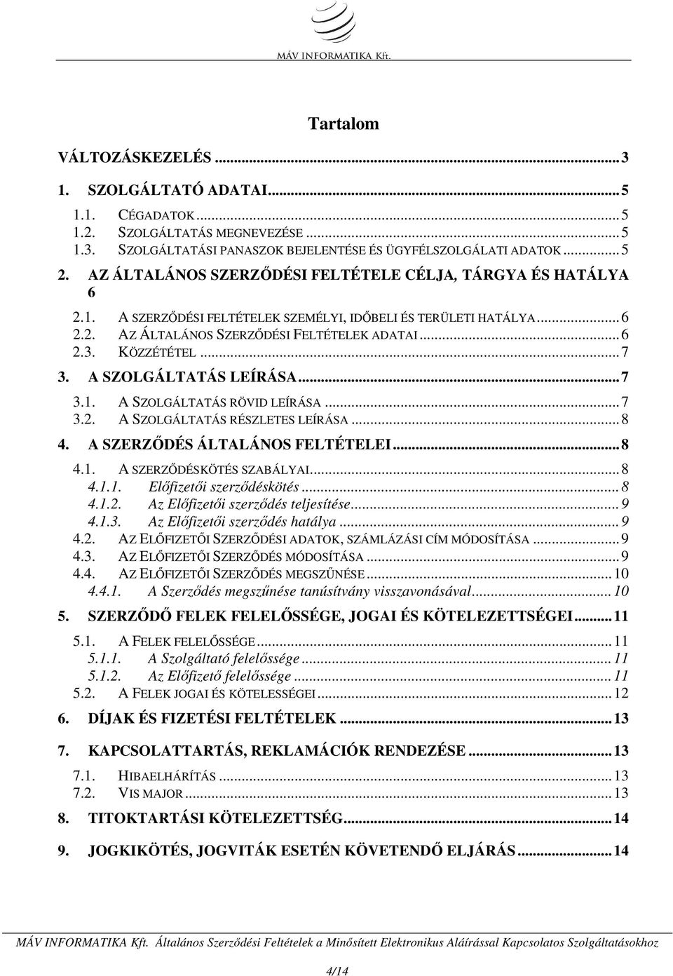 KÖZZÉTÉTEL... 7 3. A SZOLGÁLTATÁS LEÍRÁSA... 7 3.1. A SZOLGÁLTATÁS RÖVID LEÍRÁSA... 7 3.2. A SZOLGÁLTATÁS RÉSZLETES LEÍRÁSA... 8 4. A SZERZŐDÉS ÁLTALÁNOS FELTÉTELEI... 8 4.1. A SZERZŐDÉSKÖTÉS SZABÁLYAI.