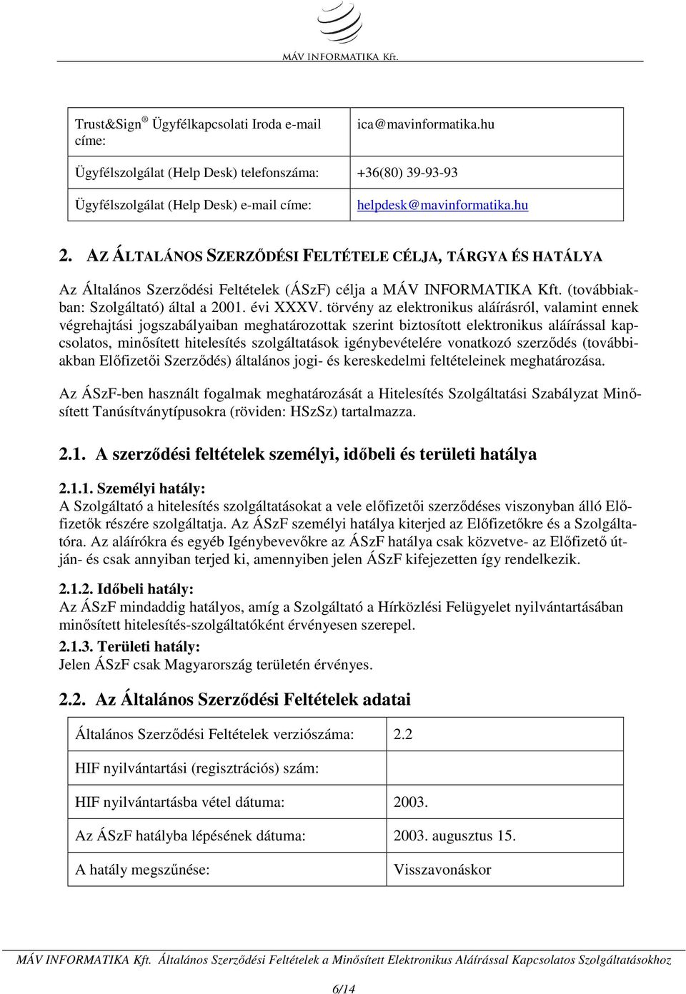 törvény az elektronikus aláírásról, valamint ennek végrehajtási jogszabályaiban meghatározottak szerint biztosított elektronikus aláírással kapcsolatos, minősített hitelesítés szolgáltatások