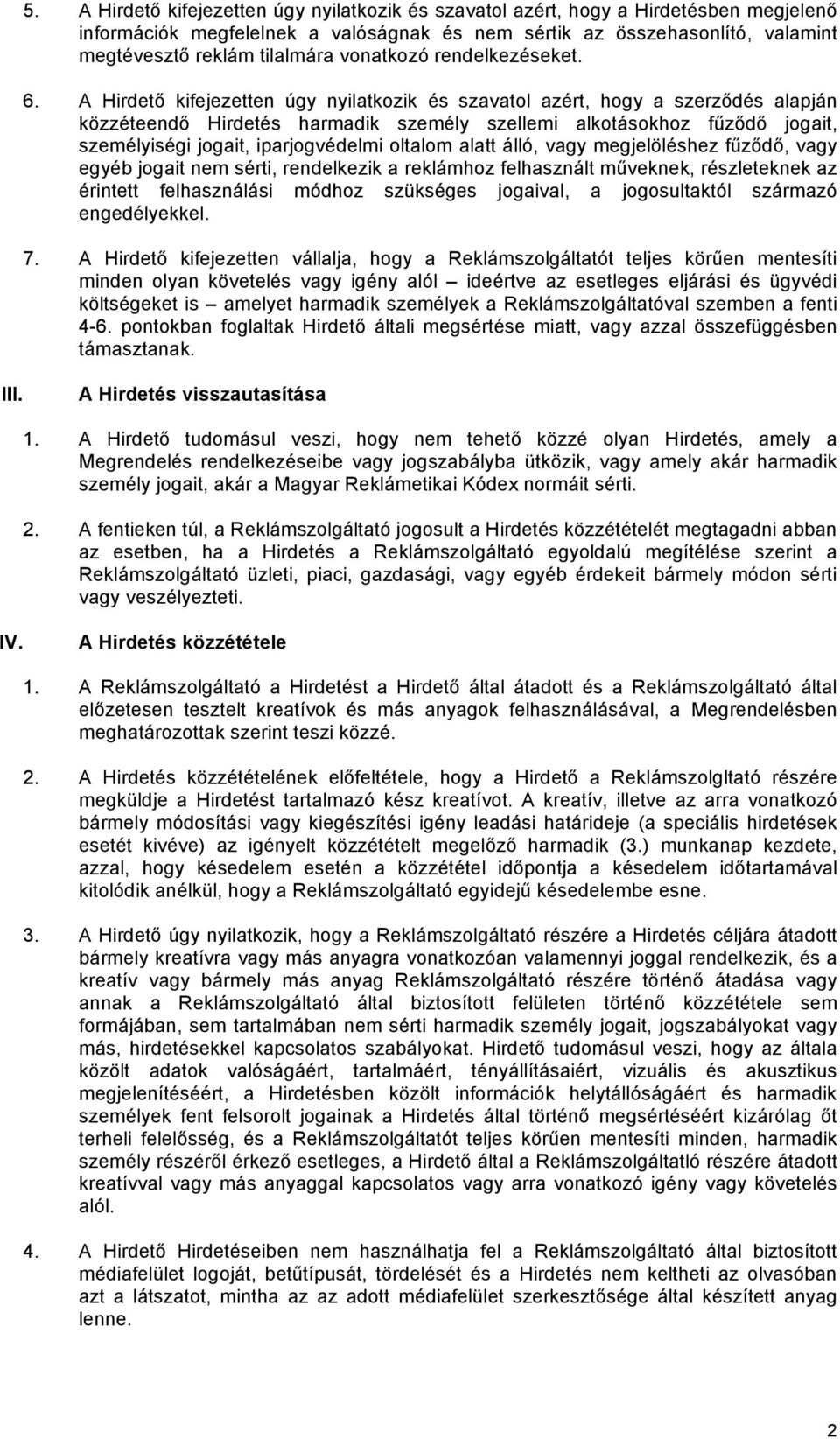 A Hirdető kifejezetten úgy nyilatkozik és szavatol azért, hogy a szerződés alapján közzéteendő Hirdetés harmadik személy szellemi alkotásokhoz fűződő jogait, személyiségi jogait, iparjogvédelmi