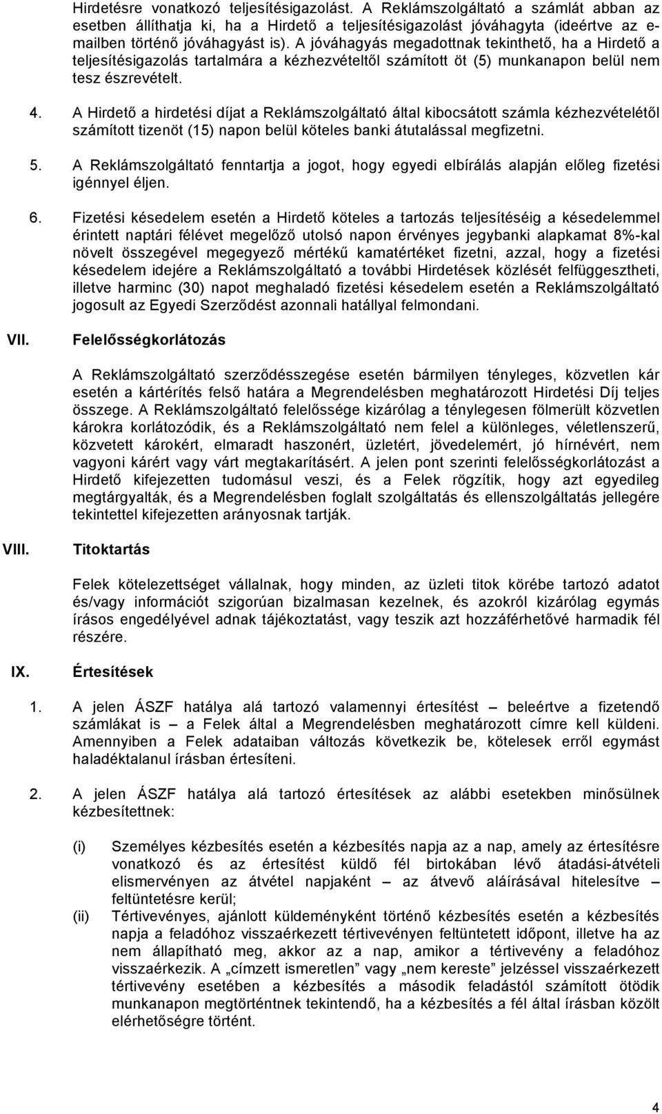 A Hirdető a hirdetési díjat a Reklámszolgáltató által kibocsátott számla kézhezvételétől számított tizenöt (15) napon belül köteles banki átutalással megfizetni. 5.