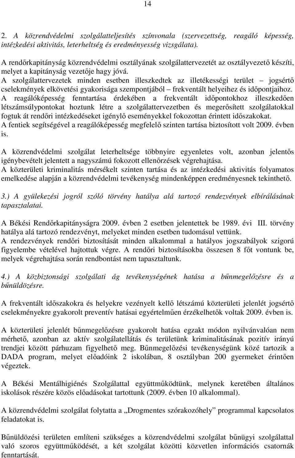 A szolgálattervezetek minden esetben illeszkedtek az illetékességi terület jogsértő cselekmények elkövetési gyakorisága szempontjából frekventált helyeihez és időpontjaihoz.