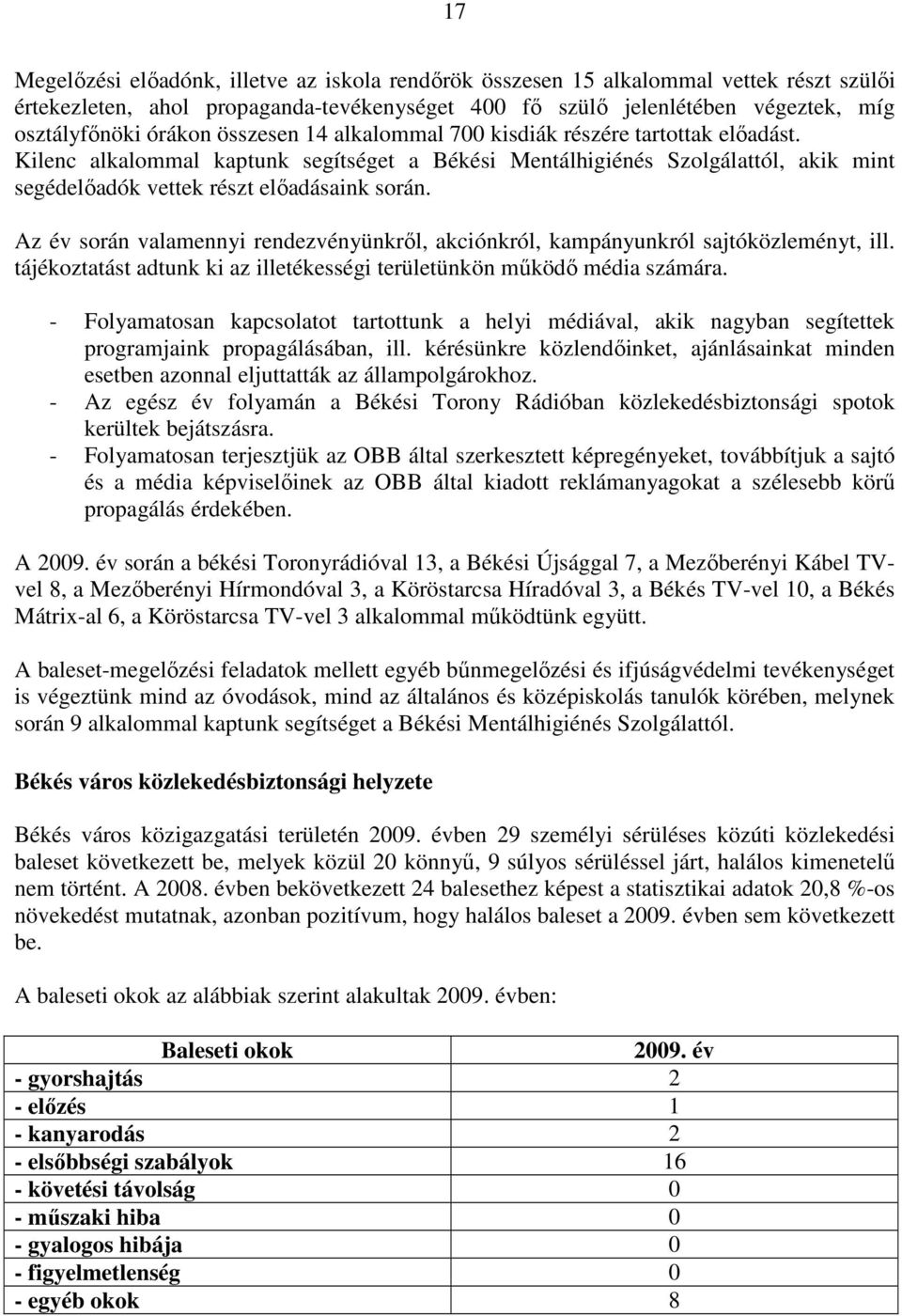 Az év során valamennyi rendezvényünkről, akciónkról, kampányunkról sajtóközleményt, ill. tájékoztatást adtunk ki az illetékességi területünkön működő média számára.