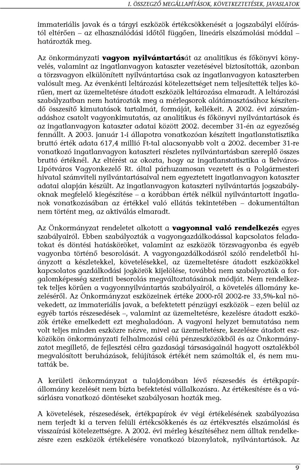 Az önkormányzati vagyon nyilvántartását az analitikus és főkönyvi könyvelés, valamint az ingatlanvagyon kataszter vezetésével biztosították, azonban a törzsvagyon elkülönített nyilvántartása csak az