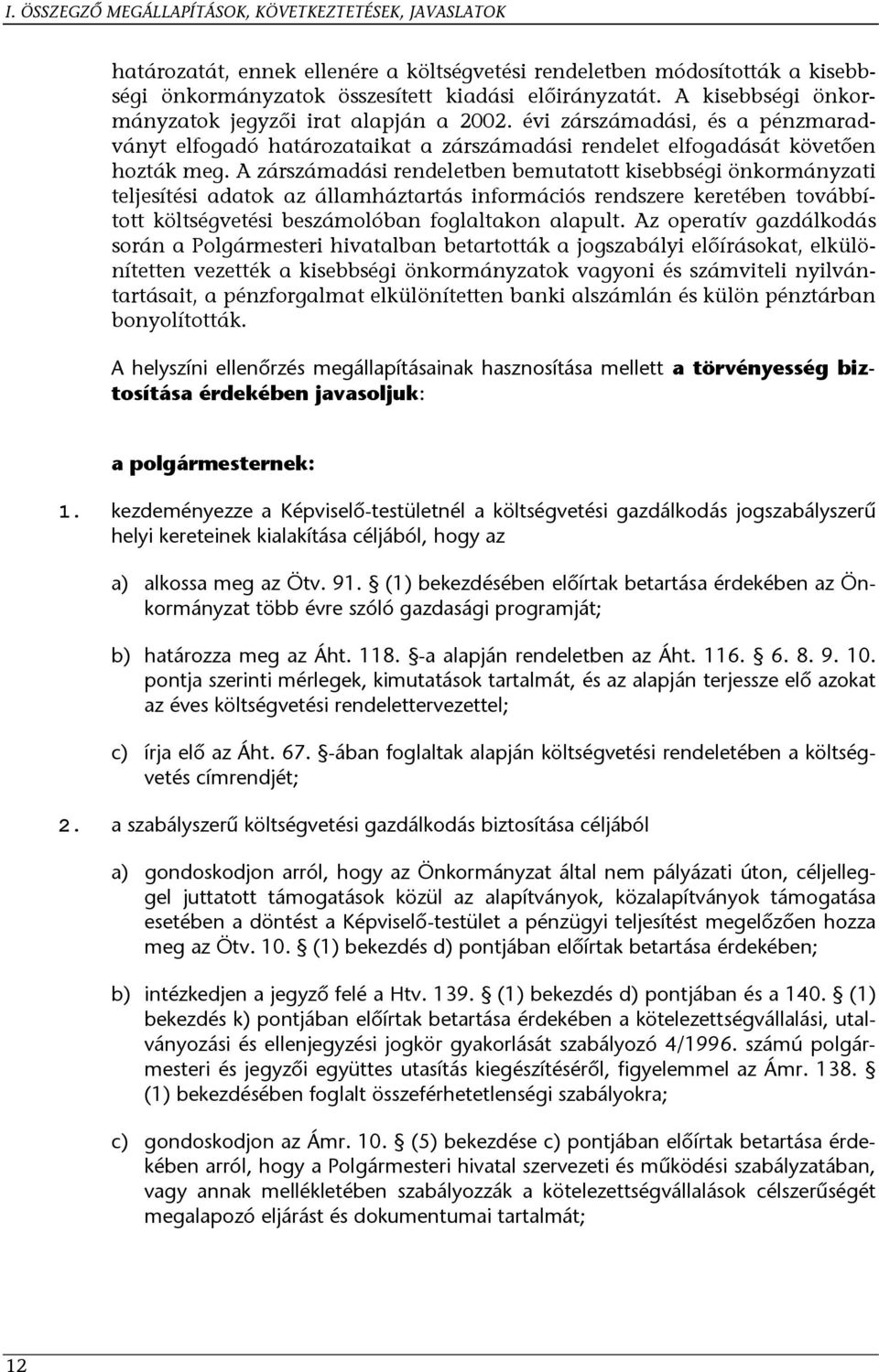 A zárszámadási rendeletben bemutatott kisebbségi önkormányzati teljesítési adatok az államháztartás információs rendszere keretében továbbított költségvetési beszámolóban foglaltakon alapult.