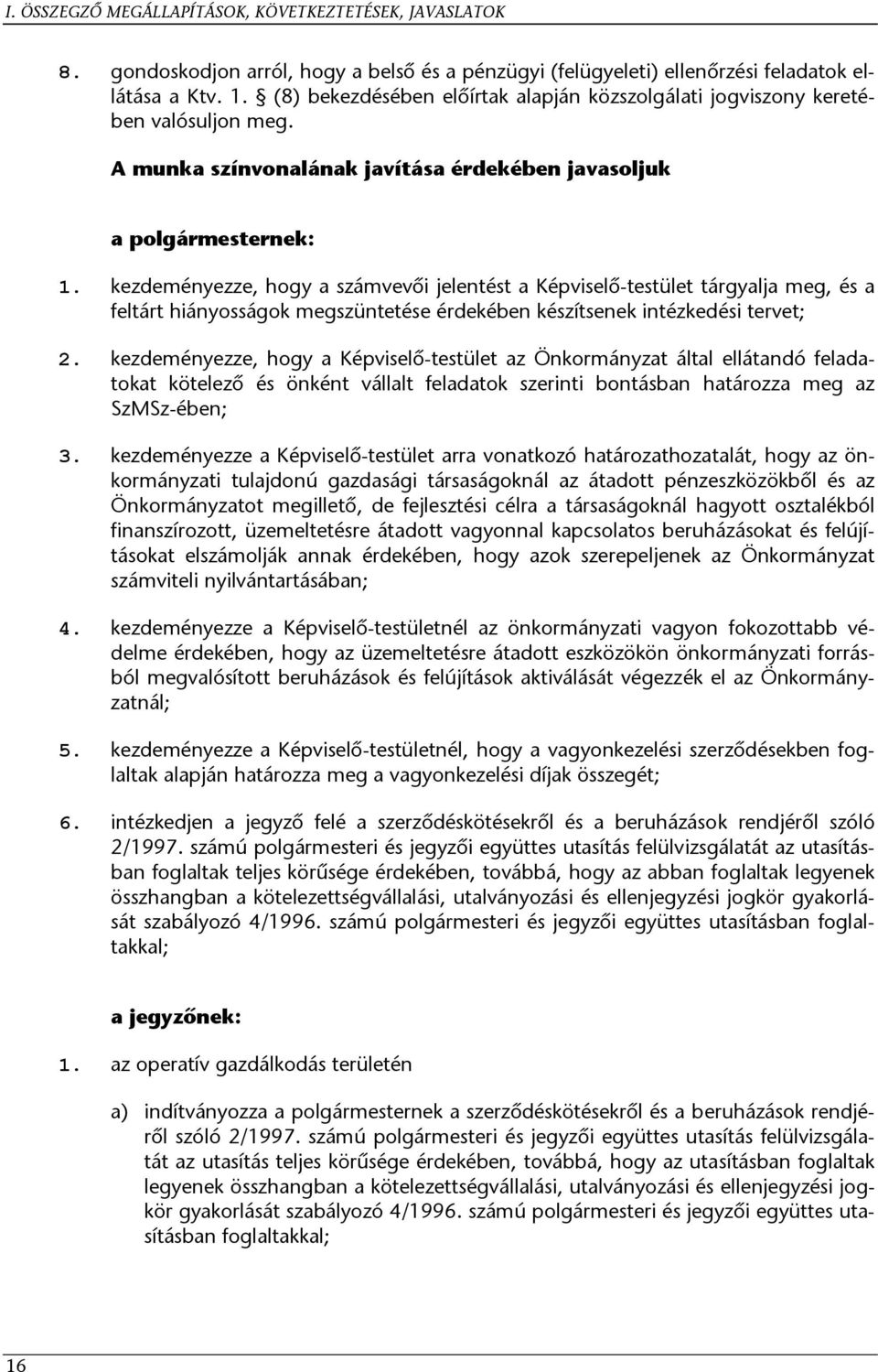 kezdeményezze, hogy a számvevői jelentést a Képviselő-testület tárgyalja meg, és a feltárt hiányosságok megszüntetése érdekében készítsenek intézkedési tervet; 2.