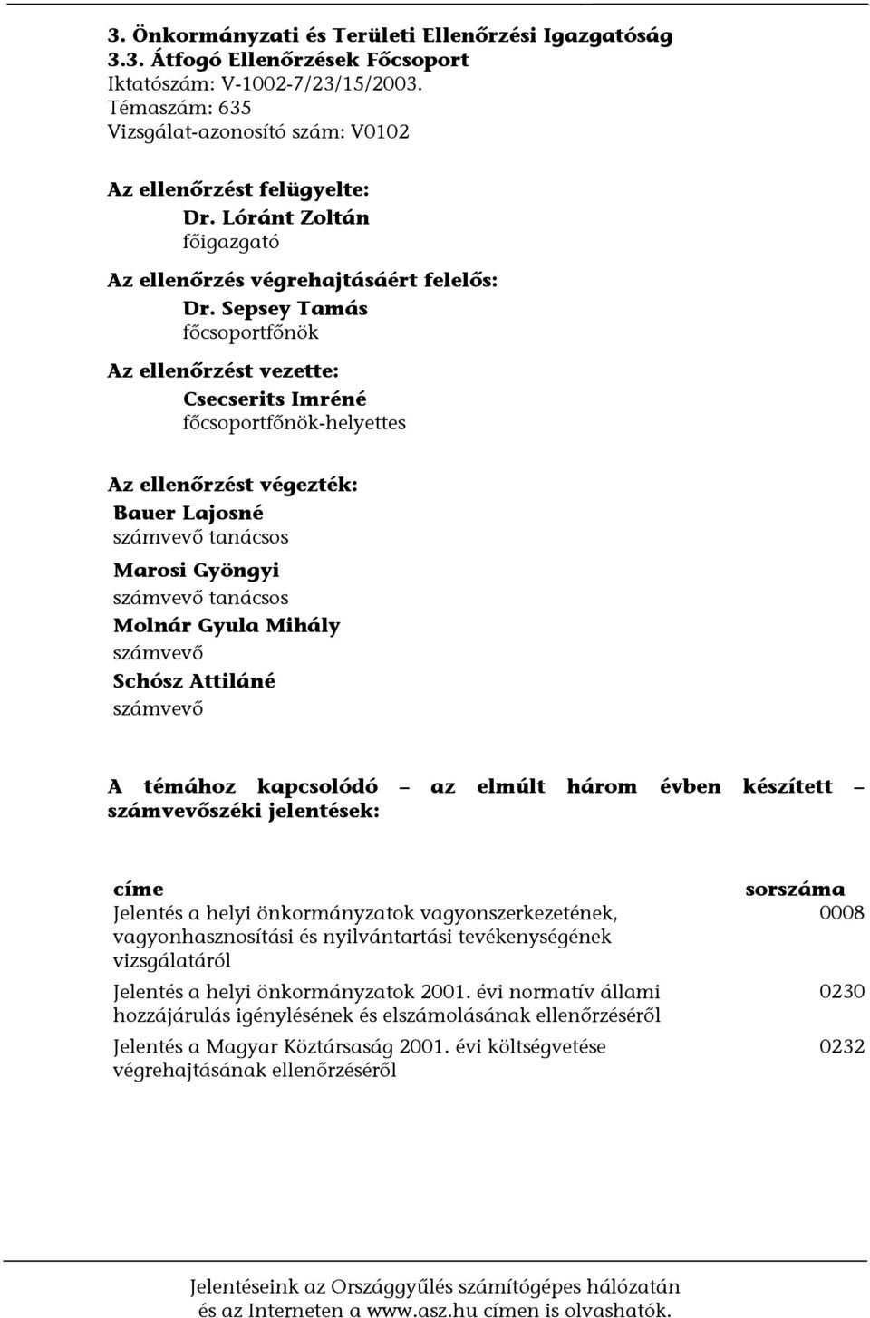 Sepsey Tamás főcsoportfőnök Az ellenőrzést vezette: Csecserits Imréné főcsoportfőnök-helyettes Az ellenőrzést végezték: Bauer Lajosné számvevő tanácsos Marosi Gyöngyi számvevő tanácsos Molnár Gyula