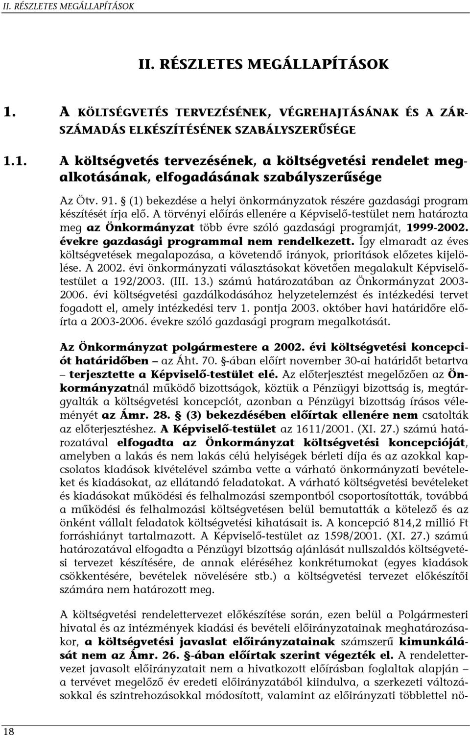 A törvényi előírás ellenére a Képviselő-testület nem határozta meg az Önkormányzat több évre szóló gazdasági programját, 1999-2002. évekre gazdasági programmal nem rendelkezett.