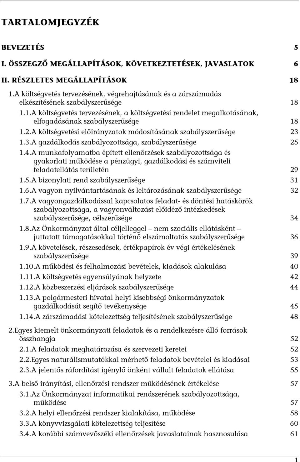 1.1.A költségvetés tervezésének, a költségvetési rendelet megalkotásának, elfogadásának szabályszerűsége 18 1.2.A költségvetési előirányzatok módosításának szabályszerűsége 23 