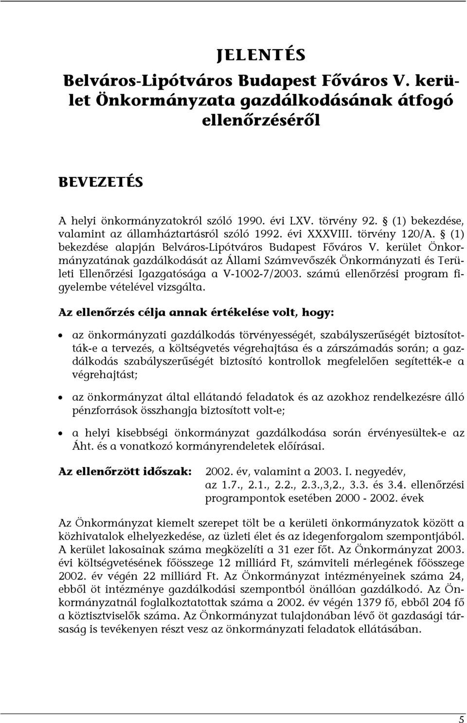 kerület Önkormányzatának gazdálkodását az Állami Számvevőszék Önkormányzati és Területi Ellenőrzési Igazgatósága a V-1002-7/2003. számú ellenőrzési program figyelembe vételével vizsgálta.