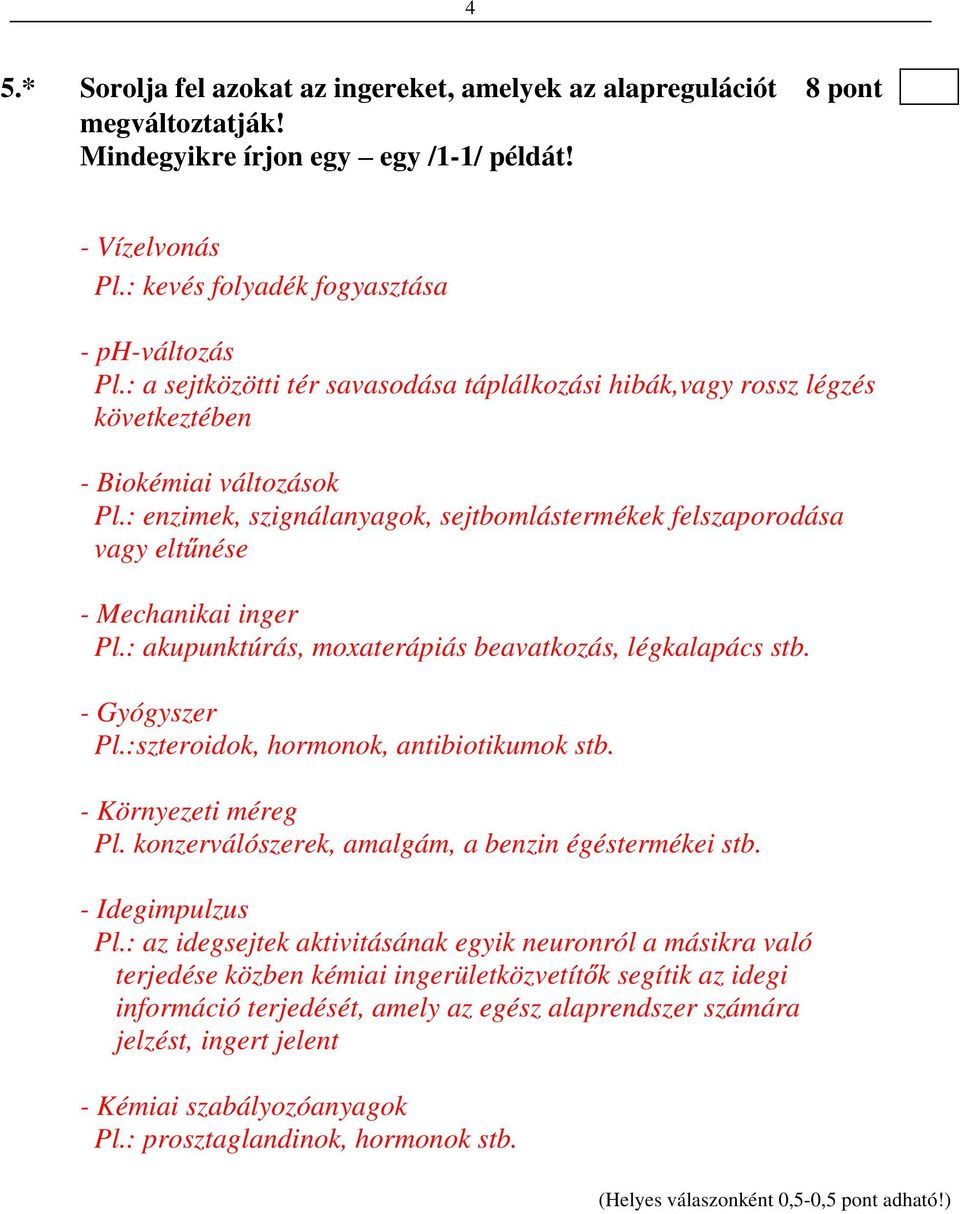 : enzimek, szignálanyagok, sejtbomlástermékek felszaporodása vagy elt nése - Mechanikai inger Pl.: akupunktúrás, moxaterápiás beavatkozás, légkalapács stb. - Gyógyszer Pl.