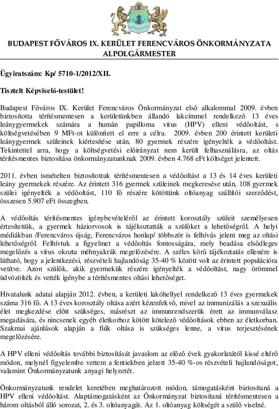 évben biztosította térítésmentesen a kerületünkben állandó lakcímmel rendelkező 13 éves leánygyermekek számára a humán papilloma vírus (HPV) elleni védőoltást, s költségvetésében 9 MFt-ot különített