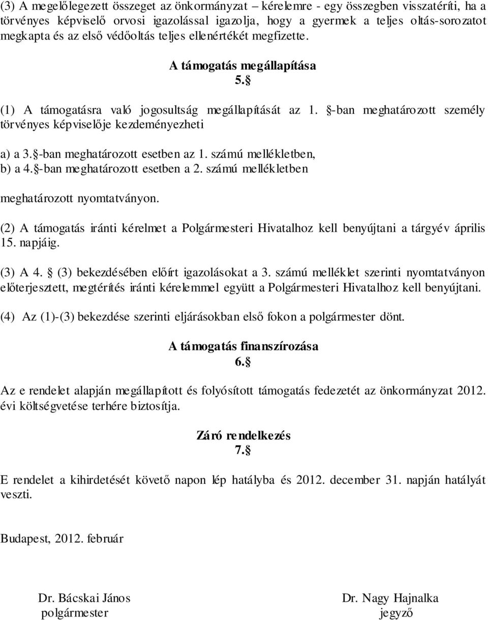 -ban meghatározott esetben az 1. számú mellékletben, b) a 4. -ban meghatározott esetben a 2. számú mellékletben meghatározott nyomtatványon.