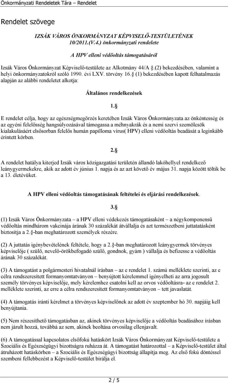 törvény 16. (1) bekezdésében kapott felhatalmazás alapján az alábbi rendeletet alkotja: Általános rendelkezések 1.