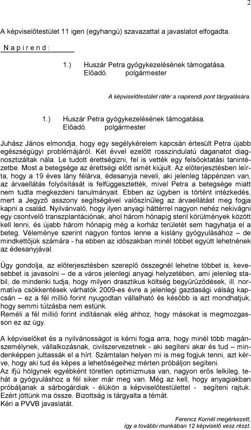 polgármester Juhász János elmondja, hogy egy segélykérelem kapcsán értesült Petra újabb egészségügyi problémájáról. Két évvel ezelőtt rosszindulatú daganatot diagnosztizáltak nála.