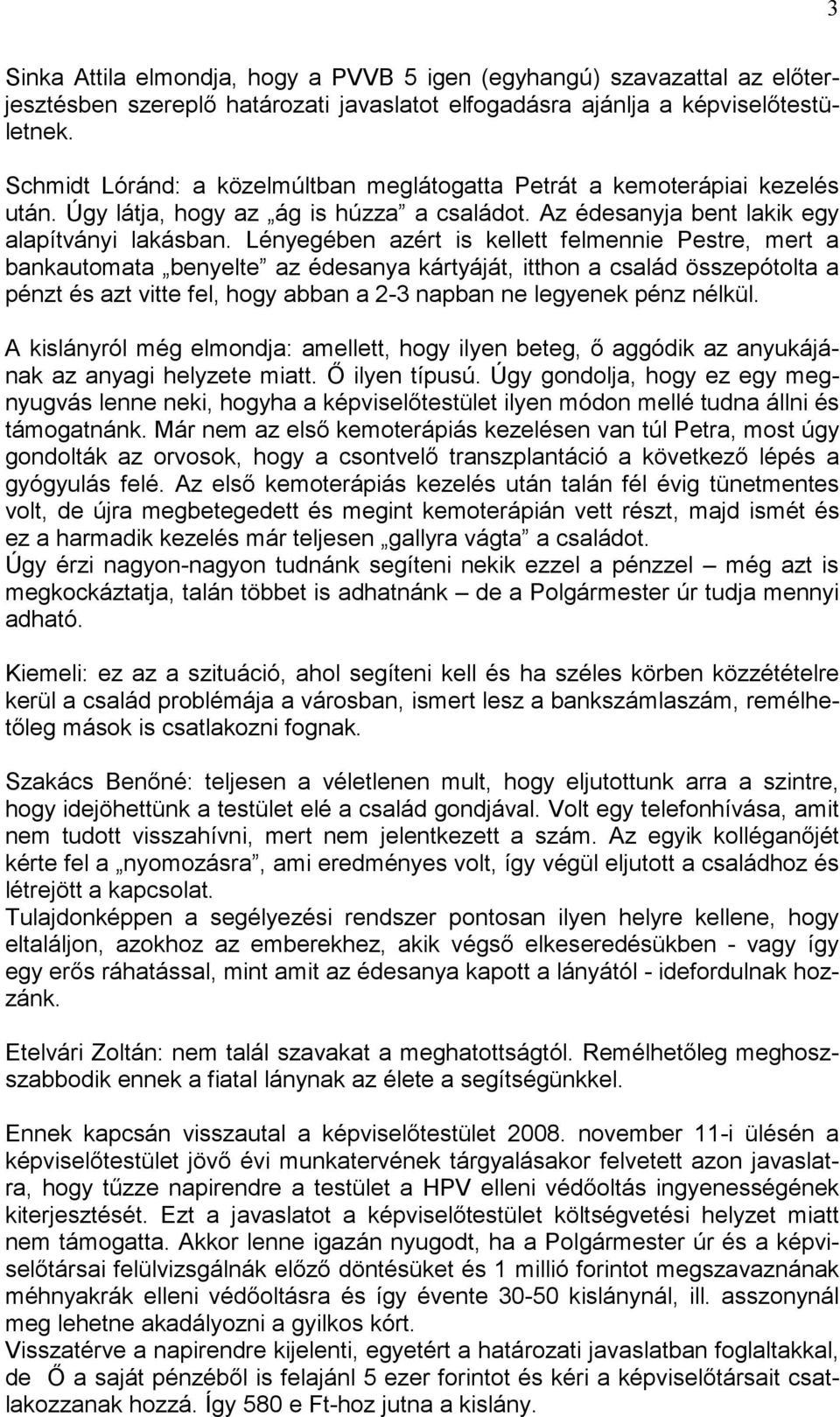 Lényegében azért is kellett felmennie Pestre, mert a bankautomata benyelte az édesanya kártyáját, itthon a család összepótolta a pénzt és azt vitte fel, hogy abban a 2-3 napban ne legyenek pénz