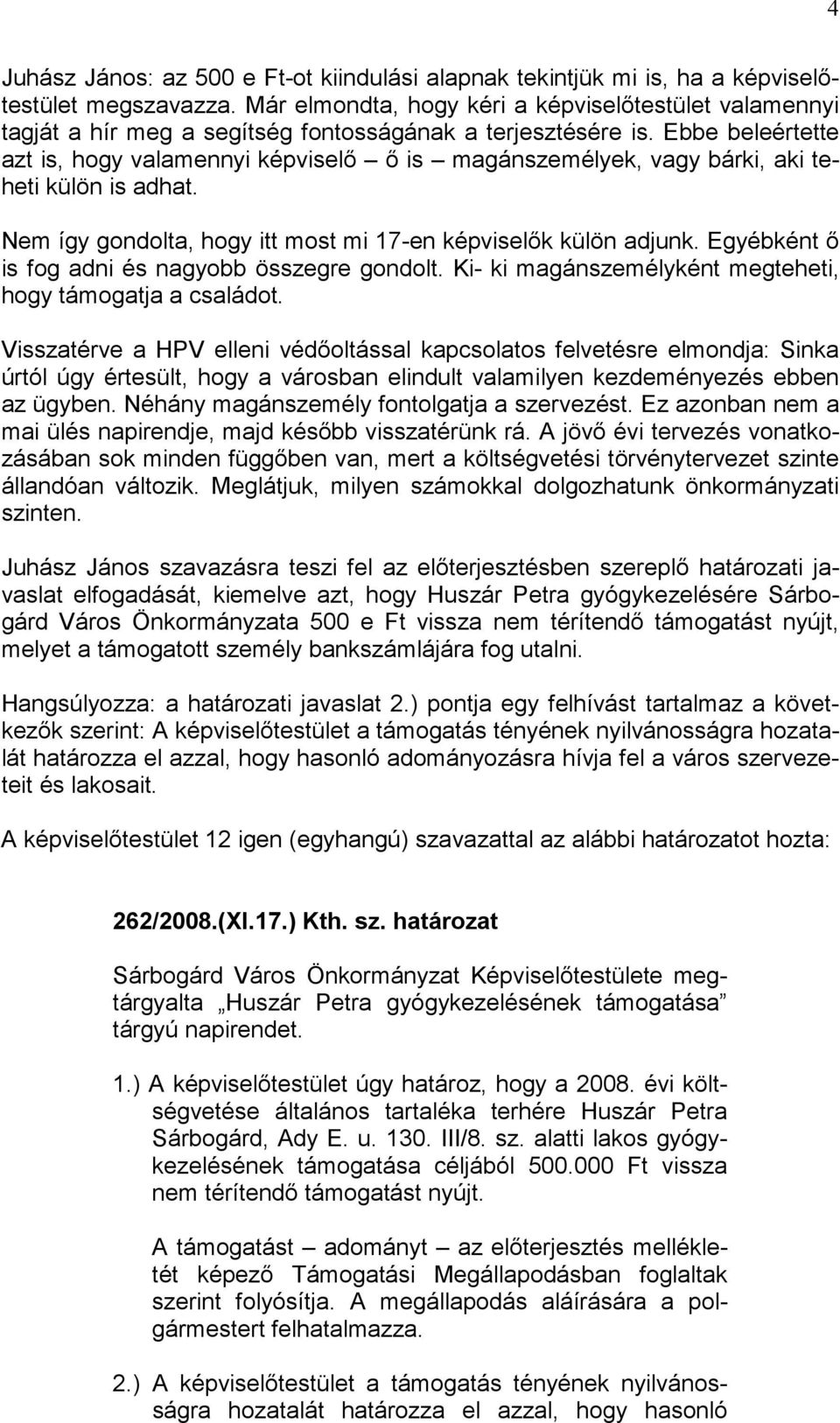 Ebbe beleértette azt is, hogy valamennyi képviselő ő is magánszemélyek, vagy bárki, aki teheti külön is adhat. Nem így gondolta, hogy itt most mi 17-en képviselők külön adjunk.