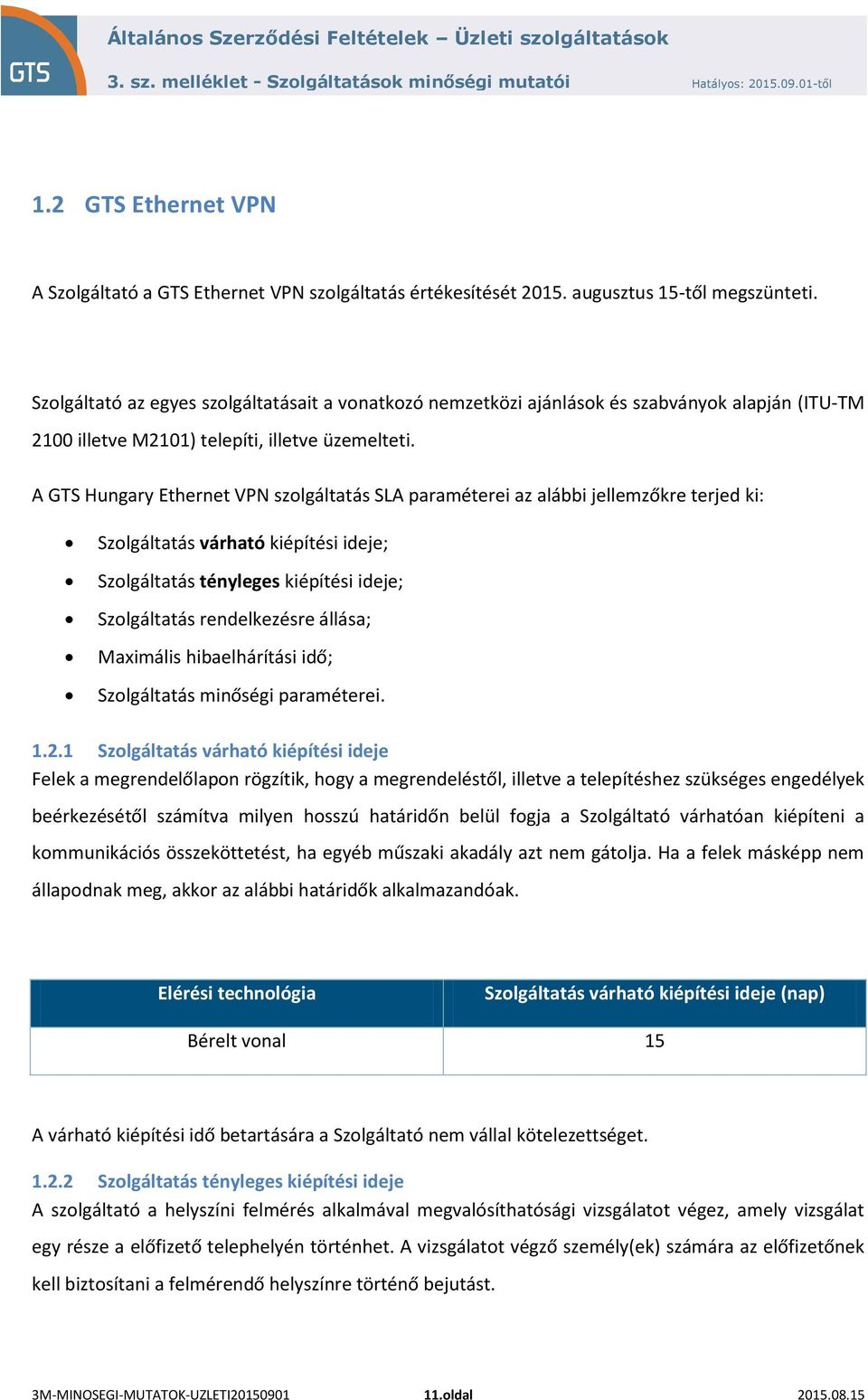 A GTS Hungary Ethernet VPN szolgáltatás SLA paraméterei az alábbi jellemzőkre terjed ki: Szolgáltatás várható kiépítési ideje; Szolgáltatás tényleges kiépítési ideje; Szolgáltatás rendelkezésre