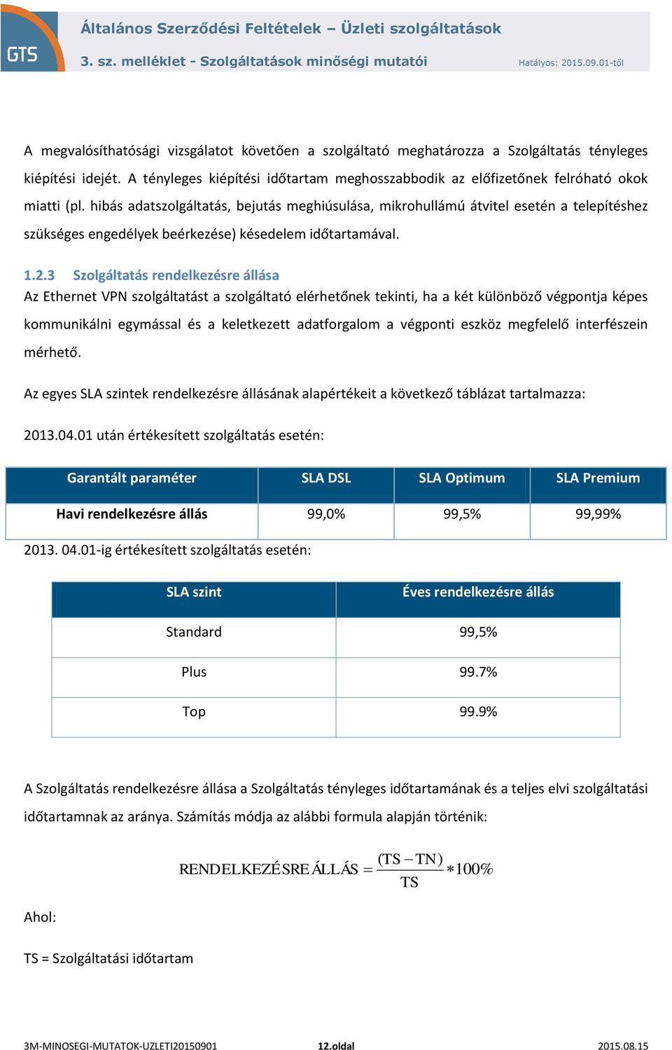 hibás adatszolgáltatás, bejutás meghiúsulása, mikrohullámú átvitel esetén a telepítéshez szükséges engedélyek beérkezése) késedelem időtartamával. 1.2.