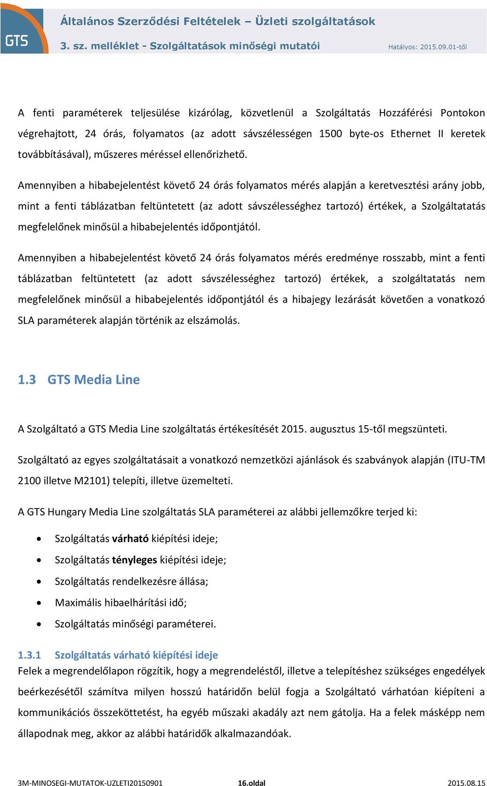 Amennyiben a hibabejelentést követő 24 órás folyamatos mérés alapján a keretvesztési arány jobb, mint a fenti táblázatban feltüntetett (az adott sávszélességhez tartozó) értékek, a Szolgáltatatás