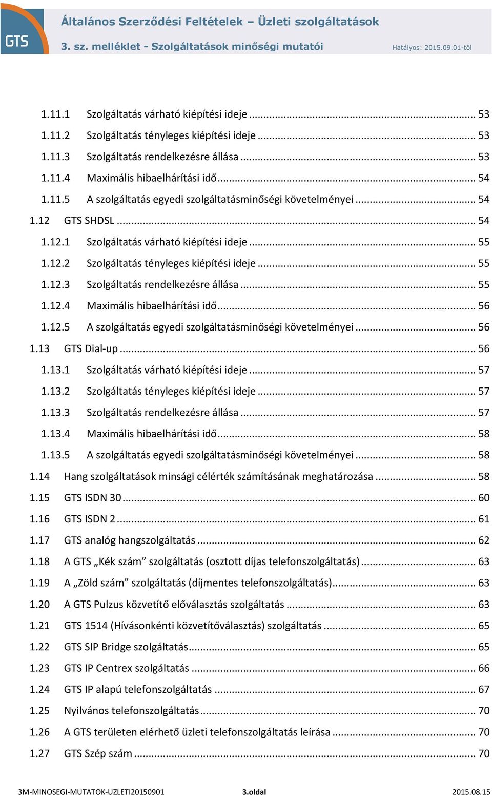 .. 56 1.12.5 A szolgáltatás egyedi szolgáltatásminőségi követelményei... 56 1.13 GTS Dial-up... 56 1.13.1 Szolgáltatás várható kiépítési ideje... 57 1.13.2 Szolgáltatás tényleges kiépítési ideje.