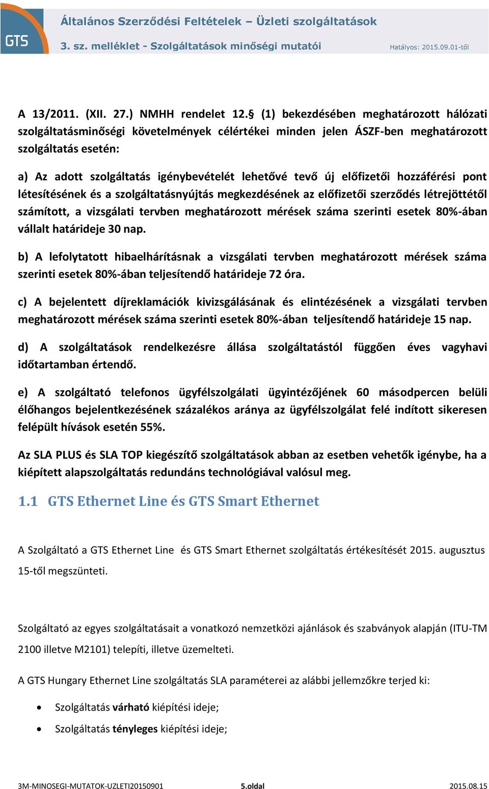 előfizetői hozzáférési pont létesítésének és a szolgáltatásnyújtás megkezdésének az előfizetői szerződés létrejöttétől számított, a vizsgálati tervben meghatározott mérések száma szerinti esetek